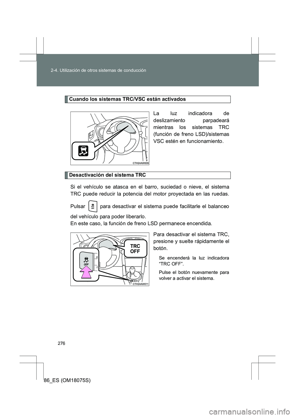 TOYOTA 86 2017 Manual del propietario (in Spanish) 276
2-4. Utilización de otros sistemas de conducción
86_ES (OM18075S)
Cuando los sistemas TRC/VSC están activados
La luz indicadora de
deslizamiento parpadeará
mientras los sistemas TRC
(función TOYOTA 86 2017 Manual del propietario (in Spanish) 276
2-4. Utilización de otros sistemas de conducción
86_ES (OM18075S)
Cuando los sistemas TRC/VSC están activados
La luz indicadora de
deslizamiento parpadeará
mientras los sistemas TRC
(función