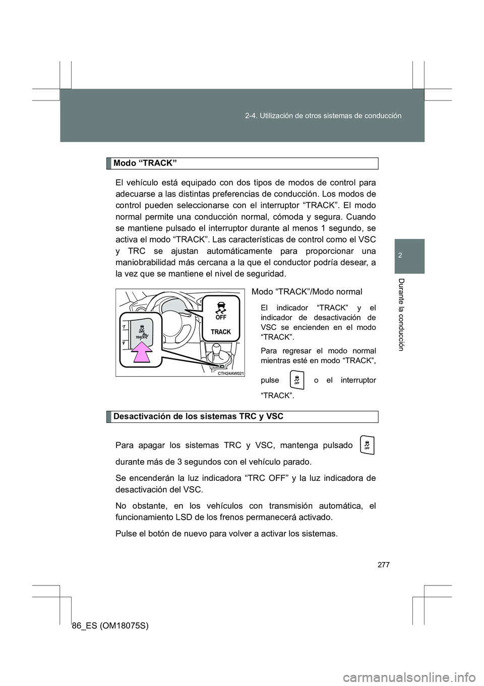 TOYOTA 86 2017 Manual del propietario (in Spanish) 277
2-4. Utilización de otros sistemas de conducción
2
Durante la conducción
86_ES (OM18075S)
Modo “TRACK”
El vehículo está equipado con dos tipos de modos de control para
adecuarse a las dis TOYOTA 86 2017 Manual del propietario (in Spanish) 277
2-4. Utilización de otros sistemas de conducción
2
Durante la conducción
86_ES (OM18075S)
Modo “TRACK”
El vehículo está equipado con dos tipos de modos de control para
adecuarse a las dis