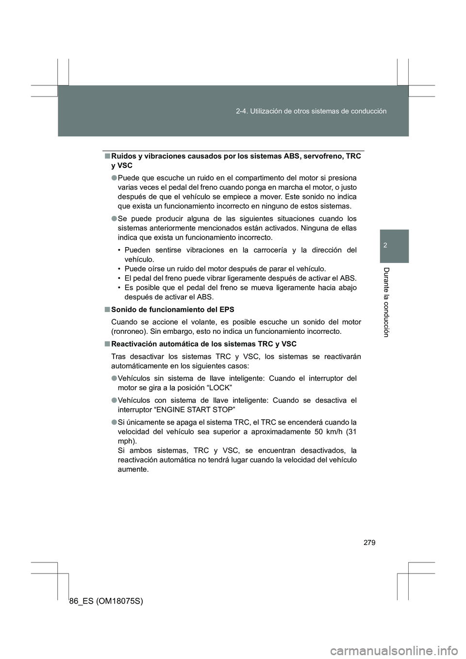 TOYOTA 86 2017 Manual del propietario (in Spanish) 279
2-4. Utilización de otros sistemas de conducción
2
Durante la conducción
86_ES (OM18075S)
■
Ruidos y vibraciones causados por lo s sistemas ABS, servofreno, TRC
y VSC
● Puede que escuche un TOYOTA 86 2017 Manual del propietario (in Spanish) 279
2-4. Utilización de otros sistemas de conducción
2
Durante la conducción
86_ES (OM18075S)
■
Ruidos y vibraciones causados por lo s sistemas ABS, servofreno, TRC
y VSC
● Puede que escuche un