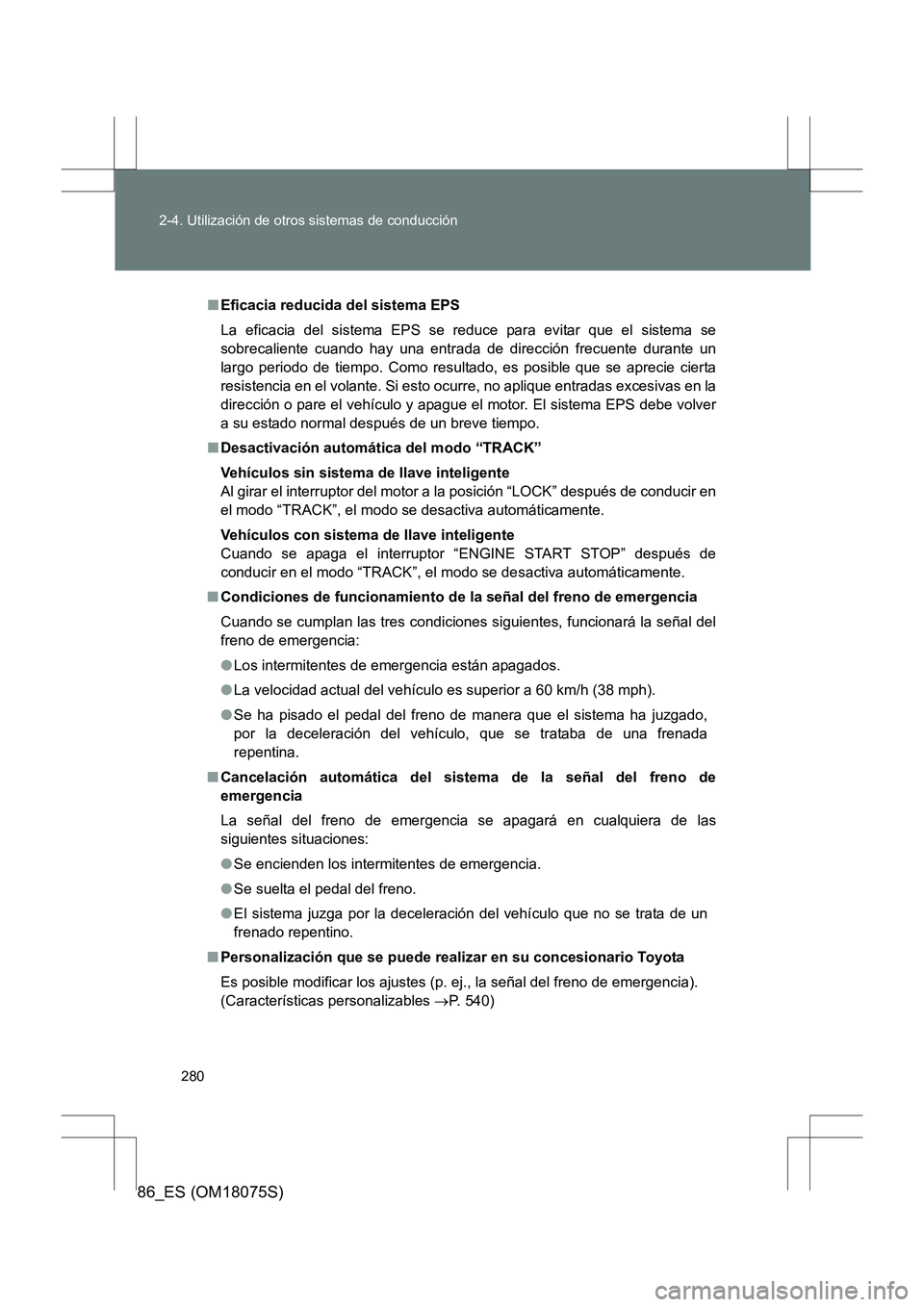 TOYOTA 86 2017 Manual del propietario (in Spanish) 280
2-4. Utilización de otros sistemas de conducción
86_ES (OM18075S)
■
Eficacia reducida del sistema EPS
La eficacia del sistema EPS se reduce para evitar que el sistema se
sobrecaliente cuando h TOYOTA 86 2017 Manual del propietario (in Spanish) 280
2-4. Utilización de otros sistemas de conducción
86_ES (OM18075S)
■
Eficacia reducida del sistema EPS
La eficacia del sistema EPS se reduce para evitar que el sistema se
sobrecaliente cuando h