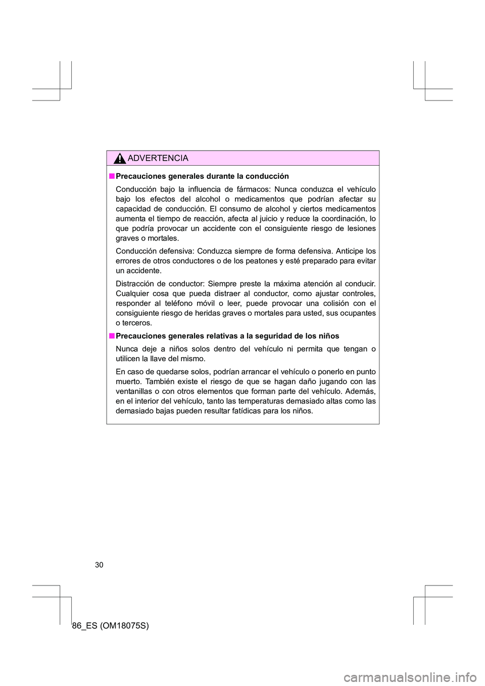 TOYOTA 86 2017 Manual del propietario (in Spanish) 86_ES (OM18075S)
30
ADVERTENCIA
■Precauciones generales durante la conducción
Conducción bajo la influencia de fármacos: Nunca conduzca el vehículo
bajo los efectos del alcohol o medicamentos qu TOYOTA 86 2017 Manual del propietario (in Spanish) 86_ES (OM18075S)
30
ADVERTENCIA
■Precauciones generales durante la conducción
Conducción bajo la influencia de fármacos: Nunca conduzca el vehículo
bajo los efectos del alcohol o medicamentos qu