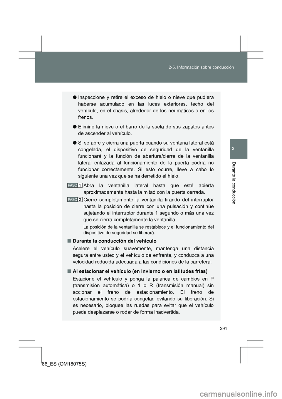 TOYOTA 86 2017 Manual del propietario (in Spanish) 291
2-5. Información sobre conducción
2
Durante la conducción
86_ES (OM18075S)
●
Inspeccione y retire el exceso de hielo o nieve que pudiera
haberse acumulado en las luces exteriores, techo del
v TOYOTA 86 2017 Manual del propietario (in Spanish) 291
2-5. Información sobre conducción
2
Durante la conducción
86_ES (OM18075S)
●
Inspeccione y retire el exceso de hielo o nieve que pudiera
haberse acumulado en las luces exteriores, techo del
v