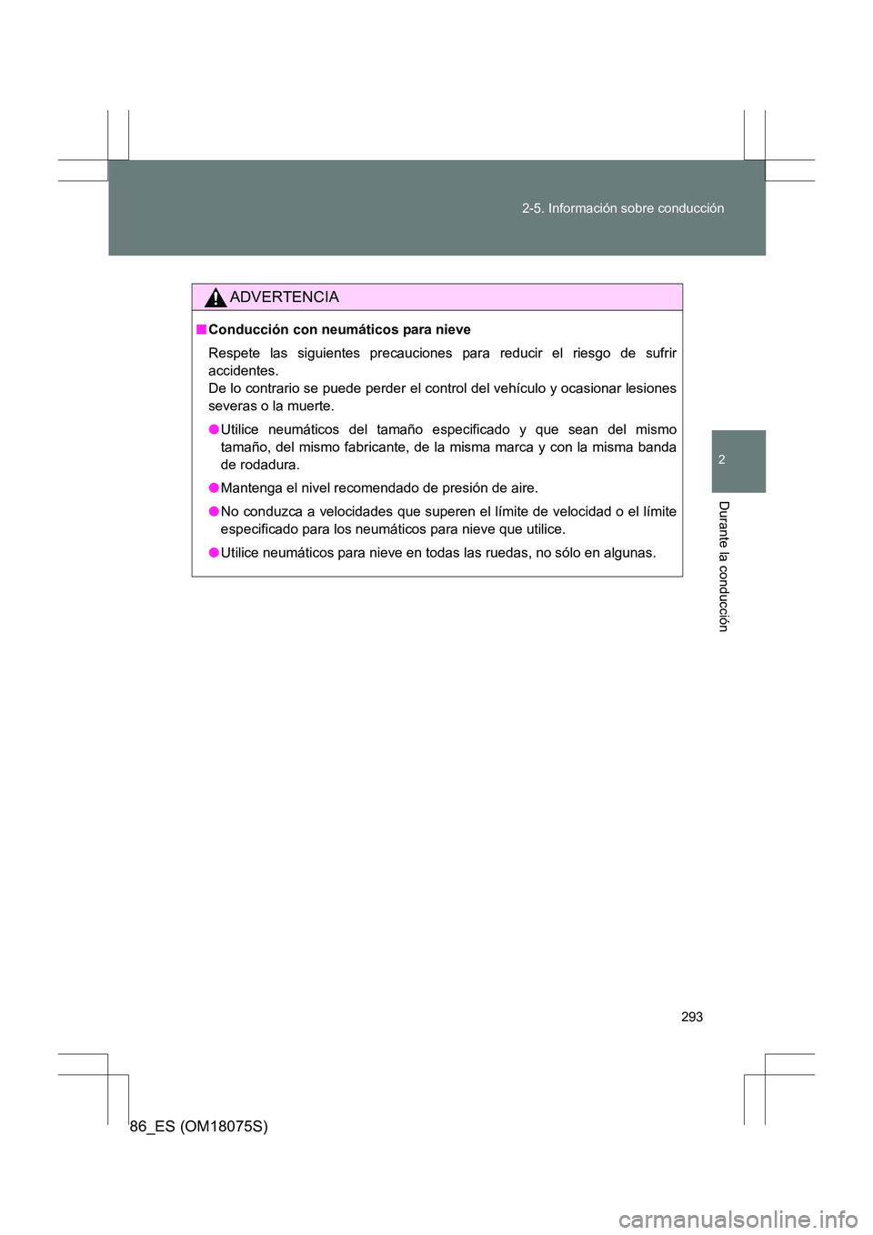 TOYOTA 86 2017 Manual del propietario (in Spanish) 293
2-5. Información sobre conducción
2
Durante la conducción
86_ES (OM18075S)
ADVERTENCIA
■
Conducción con neumáticos para nieve
Respete las siguientes precauciones para reducir el riesgo de s TOYOTA 86 2017 Manual del propietario (in Spanish) 293
2-5. Información sobre conducción
2
Durante la conducción
86_ES (OM18075S)
ADVERTENCIA
■
Conducción con neumáticos para nieve
Respete las siguientes precauciones para reducir el riesgo de s