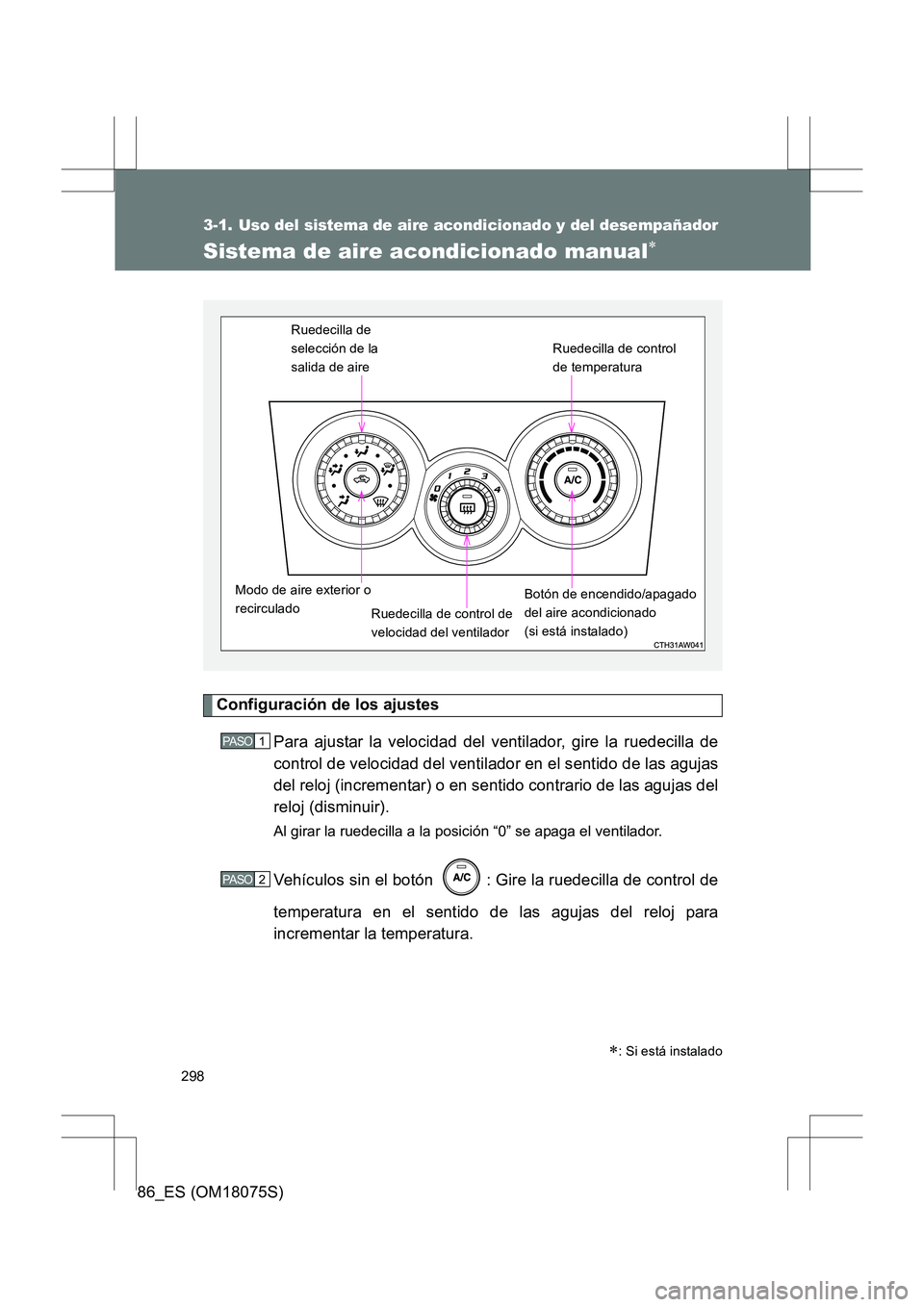 TOYOTA 86 2017 Manual del propietario (in Spanish) 298
86_ES (OM18075S)
3-1. Uso del sistema de aire acondicionado y del desempañador
Sistema de aire acondicionado manual∗
Configuración de los ajustesPara ajustar la velocidad del ventilador, gire TOYOTA 86 2017 Manual del propietario (in Spanish) 298
86_ES (OM18075S)
3-1. Uso del sistema de aire acondicionado y del desempañador
Sistema de aire acondicionado manual∗
Configuración de los ajustesPara ajustar la velocidad del ventilador, gire