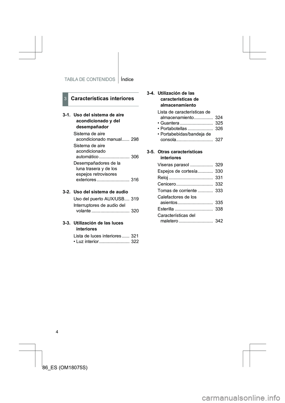 TOYOTA 86 2017  Manual del propietario (in Spanish) TABLA DE CONTENIDOSÍndice
86_ES (OM18075S)
4
3-1. Uso del sistema de aire acondicionado y del 
desempañador
Sistema de aire  acondicionado manual......  298
Sistema de aire  acondicionado 
automáti