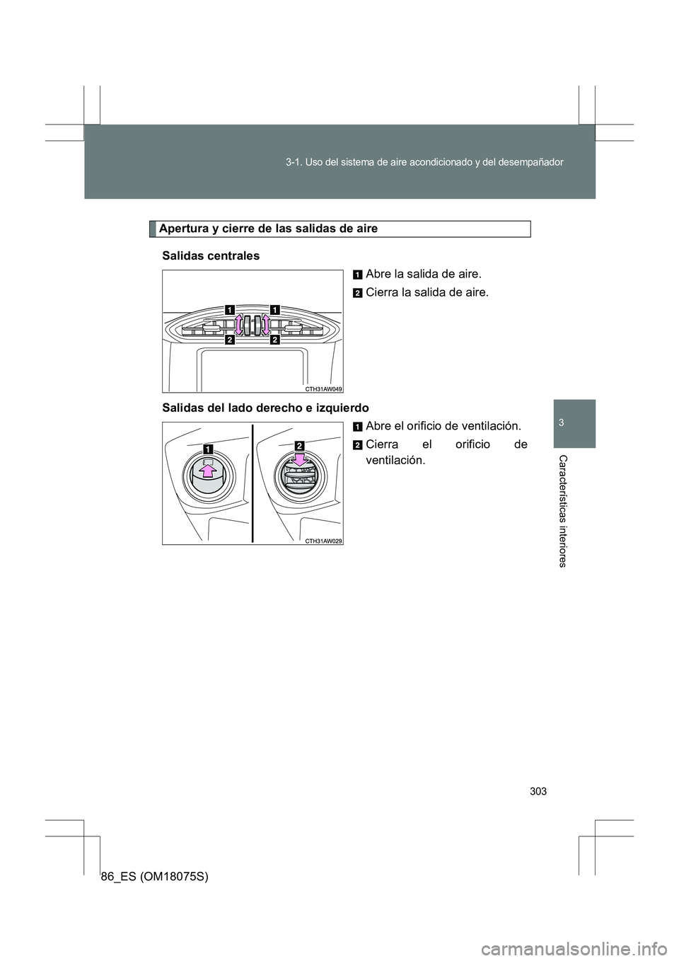 TOYOTA 86 2017 Manual del propietario (in Spanish) 303
3-1. Uso del sistema de aire acondicionado y del desempañador
3
Características interiores
86_ES (OM18075S)
Apertura y cierre de las salidas de aireSalidas centrales Abre la salida de aire.
Cier TOYOTA 86 2017 Manual del propietario (in Spanish) 303
3-1. Uso del sistema de aire acondicionado y del desempañador
3
Características interiores
86_ES (OM18075S)
Apertura y cierre de las salidas de aireSalidas centrales Abre la salida de aire.
Cier