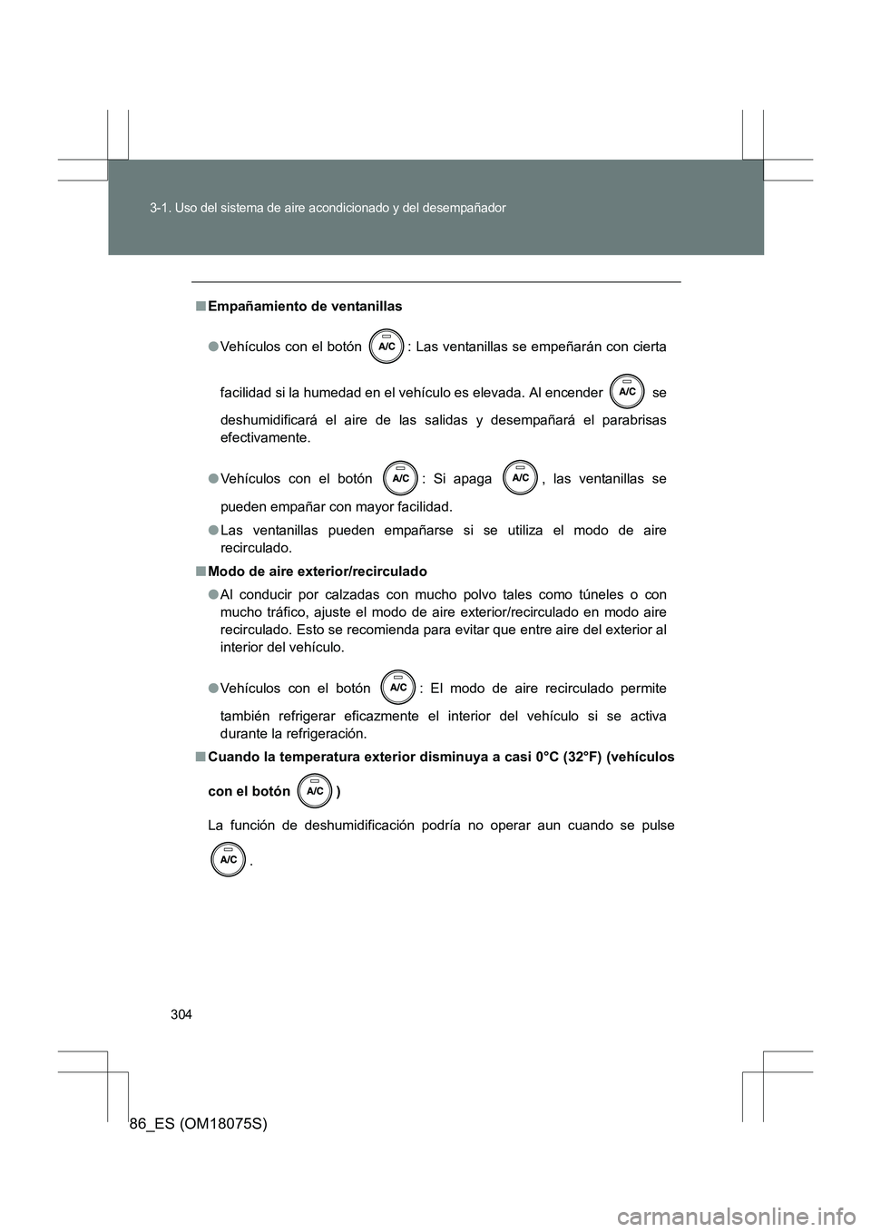TOYOTA 86 2017 Manual del propietario (in Spanish) 304
3-1. Uso del sistema de aire acondicionado y del desempañador
86_ES (OM18075S)
■Empañamiento de ventanillas
●Vehículos con el botón : Las ventanillas se empeñarán con cierta
facilidad s TOYOTA 86 2017 Manual del propietario (in Spanish) 304
3-1. Uso del sistema de aire acondicionado y del desempañador
86_ES (OM18075S)
■Empañamiento de ventanillas
●Vehículos con el botón : Las ventanillas se empeñarán con cierta
facilidad s