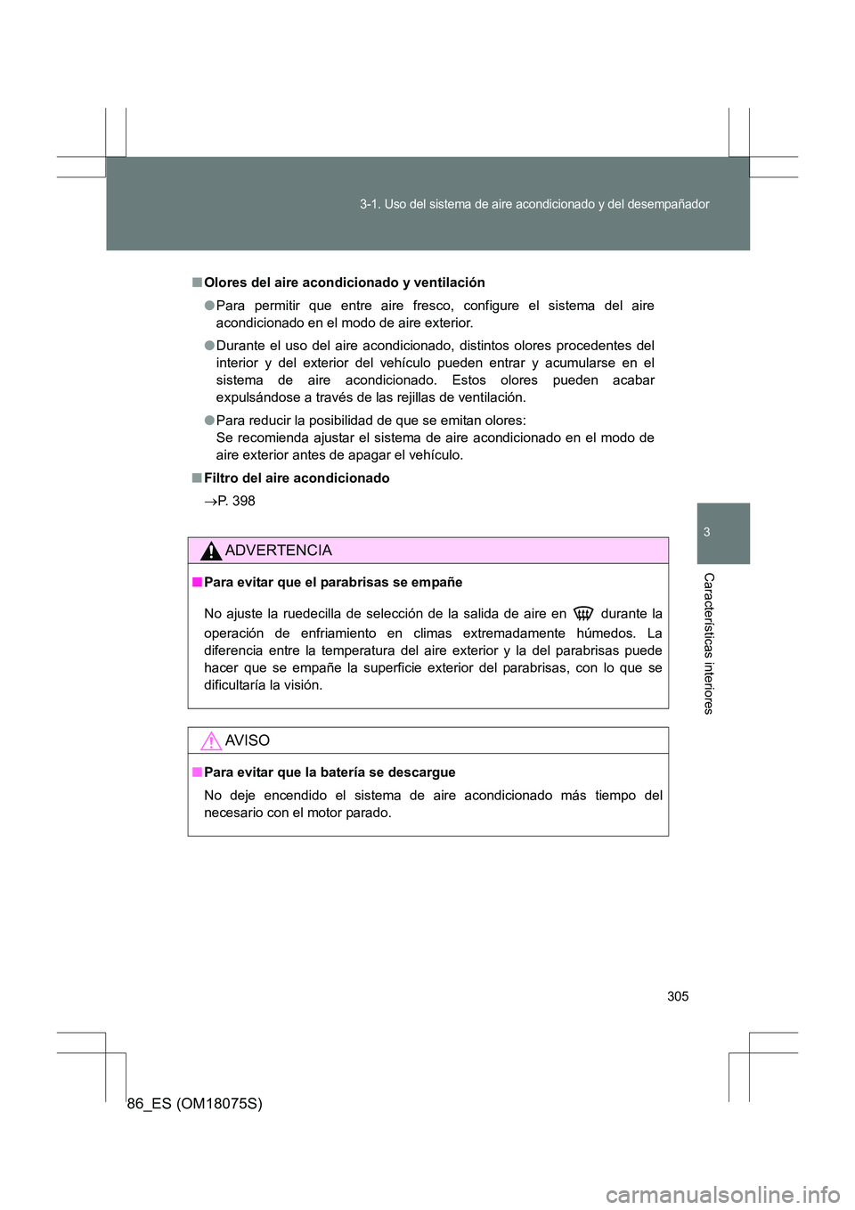 TOYOTA 86 2017 Manual del propietario (in Spanish) 305
3-1. Uso del sistema de aire acondicionado y del desempañador
3
Características interiores
86_ES (OM18075S)
■Olores del aire acondicionado y ventilación
●Para permitir que entre aire fresco TOYOTA 86 2017 Manual del propietario (in Spanish) 305
3-1. Uso del sistema de aire acondicionado y del desempañador
3
Características interiores
86_ES (OM18075S)
■Olores del aire acondicionado y ventilación
●Para permitir que entre aire fresco