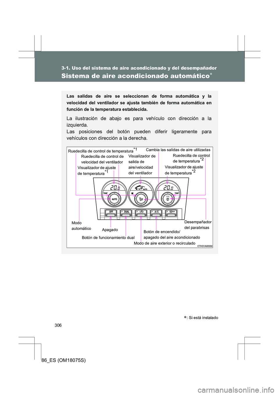 TOYOTA 86 2017 Manual del propietario (in Spanish) 306
3-1. Uso del sistema de aire acondicionado y del desempañador
86_ES (OM18075S)
Sistema de aire acondicionado automático∗
Las salidas de aire se seleccionan de forma automática y la
velocidad TOYOTA 86 2017 Manual del propietario (in Spanish) 306
3-1. Uso del sistema de aire acondicionado y del desempañador
86_ES (OM18075S)
Sistema de aire acondicionado automático∗
Las salidas de aire se seleccionan de forma automática y la
velocidad