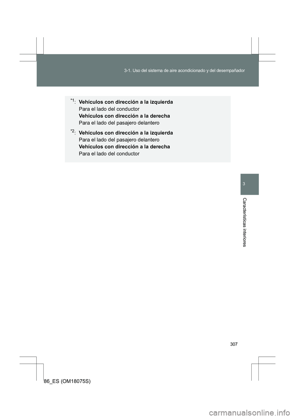 TOYOTA 86 2017 Manual del propietario (in Spanish) 307
3-1. Uso del sistema de aire acondicionado y del desempañador
3
Características interiores
86_ES (OM18075S)
*1: Vehículos con dirección a la izquierda
Para el lado del conductor
Vehículos TOYOTA 86 2017 Manual del propietario (in Spanish) 307
3-1. Uso del sistema de aire acondicionado y del desempañador
3
Características interiores
86_ES (OM18075S)
*1: Vehículos con dirección a la izquierda
Para el lado del conductor
Vehículos