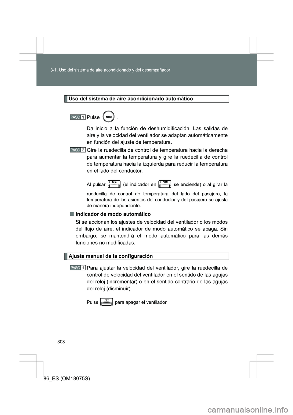 TOYOTA 86 2017 Manual del propietario (in Spanish) 308
3-1. Uso del sistema de aire acondicionado y del desempañador
86_ES (OM18075S)
Uso del sistema de aire acondicionado automáticoPulse .
Da inicio a la función de deshumidificación. Las salidas TOYOTA 86 2017 Manual del propietario (in Spanish) 308
3-1. Uso del sistema de aire acondicionado y del desempañador
86_ES (OM18075S)
Uso del sistema de aire acondicionado automáticoPulse .
Da inicio a la función de deshumidificación. Las salidas