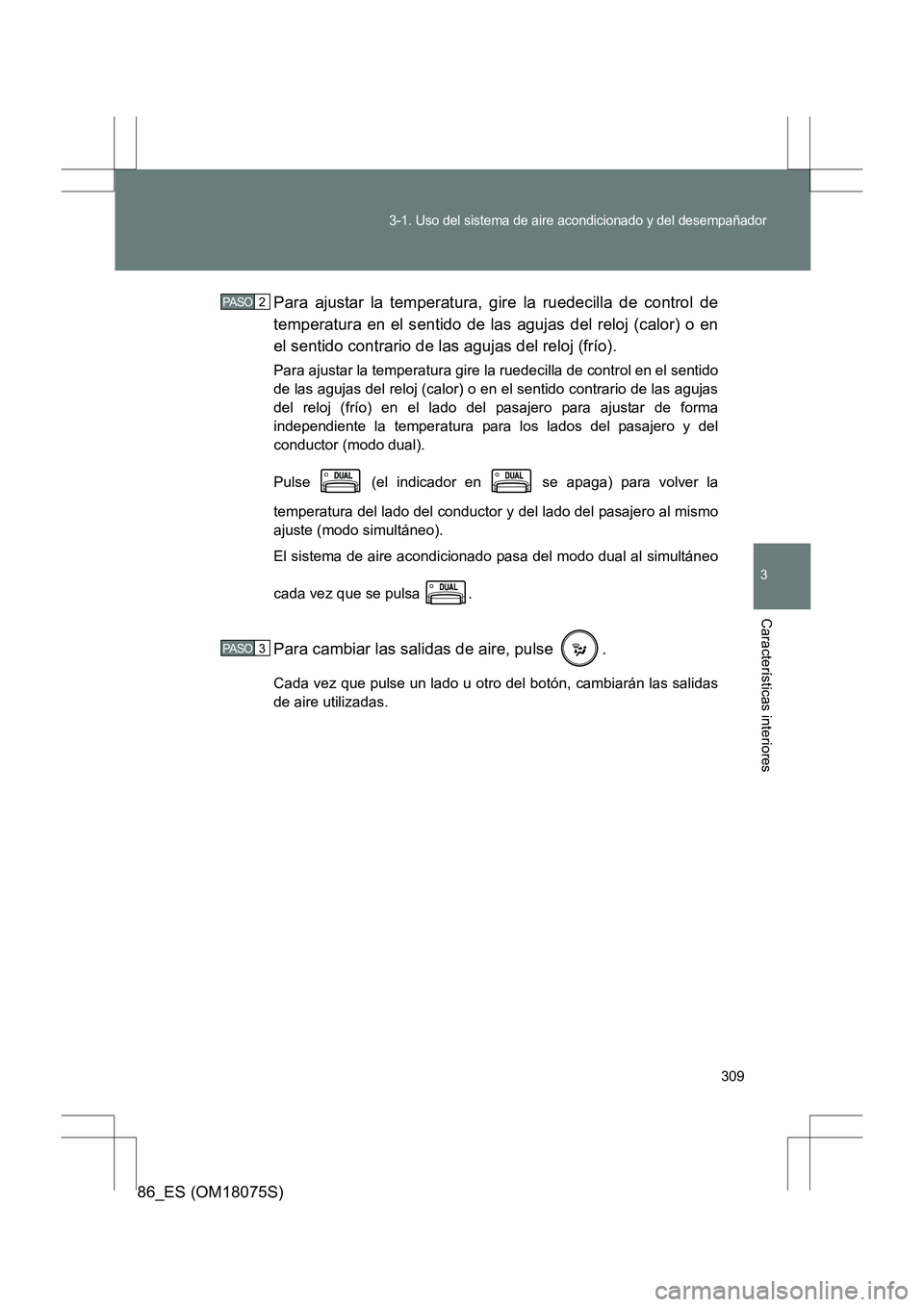TOYOTA 86 2017 Manual del propietario (in Spanish) 309
3-1. Uso del sistema de aire acondicionado y del desempañador
3
Características interiores
86_ES (OM18075S)Para ajustar la temperatura, gire la ruedecilla de control de
temperatura en el sentido TOYOTA 86 2017 Manual del propietario (in Spanish) 309
3-1. Uso del sistema de aire acondicionado y del desempañador
3
Características interiores
86_ES (OM18075S)Para ajustar la temperatura, gire la ruedecilla de control de
temperatura en el sentido