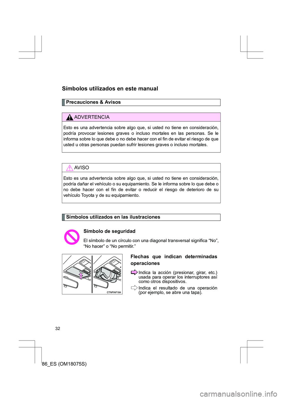 TOYOTA 86 2017 Manual del propietario (in Spanish) 86_ES (OM18075S)
32
Símbolos utilizados en este manual
Precauciones & Avisos
Símbolos utilizados en las ilustraciones
ADVERTENCIA
Esto es una advertencia sobre algo que, si usted no tiene en consid TOYOTA 86 2017 Manual del propietario (in Spanish) 86_ES (OM18075S)
32
Símbolos utilizados en este manual
Precauciones & Avisos
Símbolos utilizados en las ilustraciones
ADVERTENCIA
Esto es una advertencia sobre algo que, si usted no tiene en consid