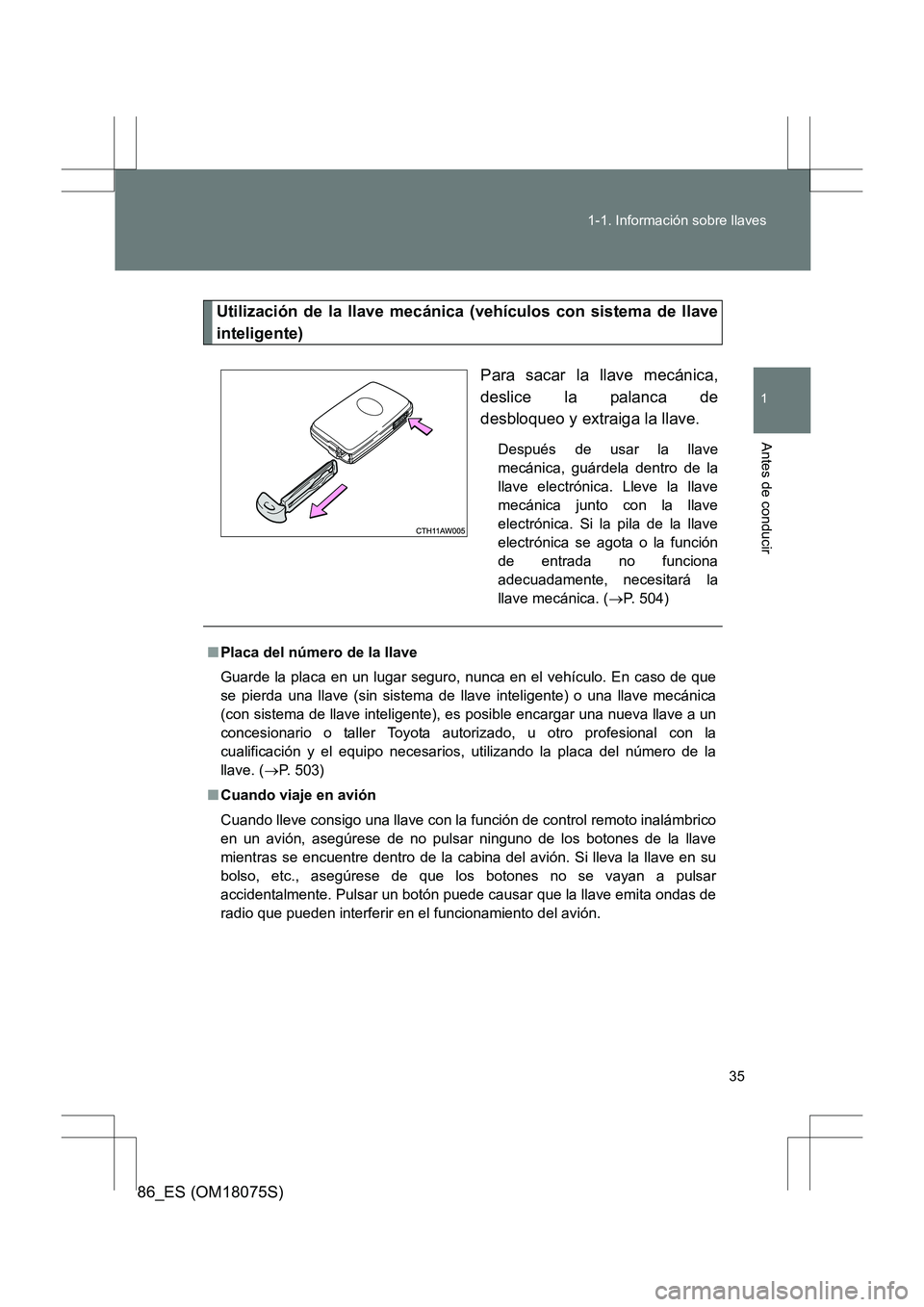 TOYOTA 86 2017 Manual del propietario (in Spanish) 35
1-1. Información sobre llaves
1
Antes de conducir
86_ES (OM18075S)
Utilización de la llave mecánica (vehículos con sistema de llave
inteligente)
Para sacar la llave mecánica,
deslice la palanc TOYOTA 86 2017 Manual del propietario (in Spanish) 35
1-1. Información sobre llaves
1
Antes de conducir
86_ES (OM18075S)
Utilización de la llave mecánica (vehículos con sistema de llave
inteligente)
Para sacar la llave mecánica,
deslice la palanc