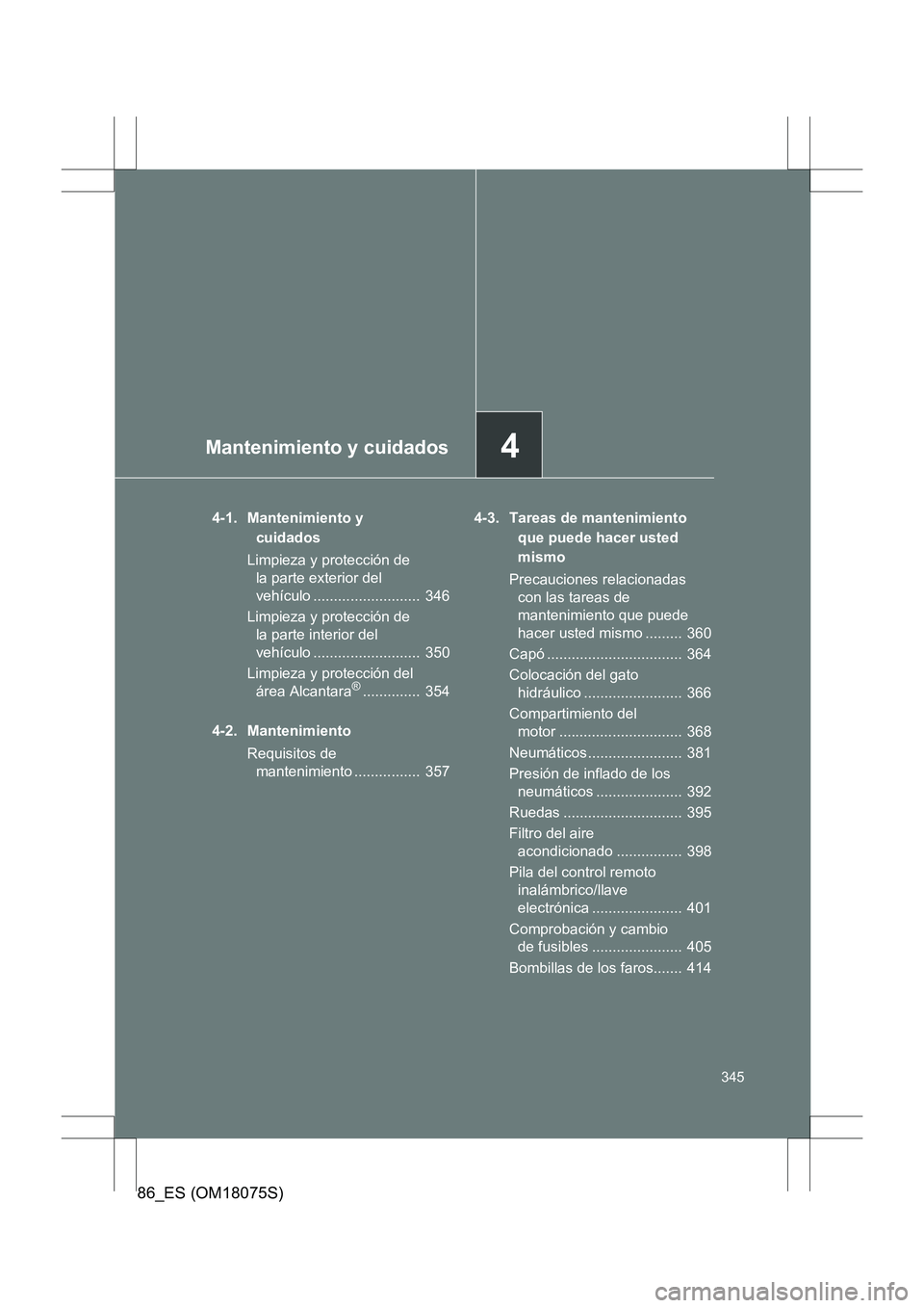 TOYOTA 86 2017 Manual del propietario (in Spanish) 4Mantenimiento y cuidados
345
86_ES (OM18075S)
4-1. Mantenimiento y cuidados
Limpieza y protección de la parte exterior del
vehículo .......................... 346
Limpieza y protección de la p TOYOTA 86 2017 Manual del propietario (in Spanish) 4Mantenimiento y cuidados
345
86_ES (OM18075S)
4-1. Mantenimiento y cuidados
Limpieza y protección de la parte exterior del
vehículo .......................... 346
Limpieza y protección de la p