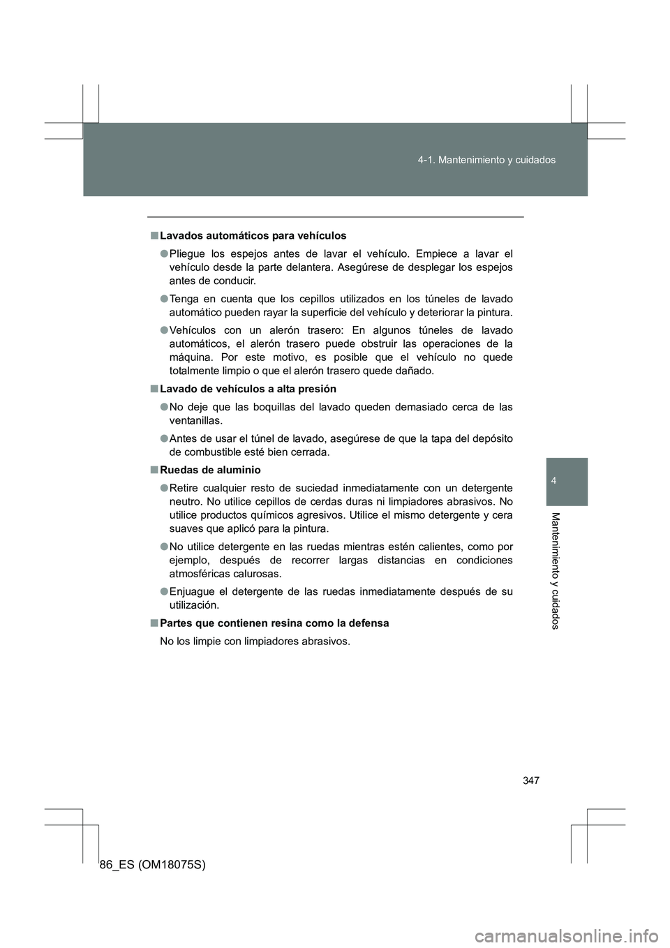 TOYOTA 86 2017 Manual del propietario (in Spanish) 347
4-1. Mantenimiento y cuidados
4
Mantenimiento y cuidados
86_ES (OM18075S)
■
Lavados automáticos para vehículos
●Pliegue los espejos antes de lavar el vehículo. Empiece a lavar el
vehículo TOYOTA 86 2017 Manual del propietario (in Spanish) 347
4-1. Mantenimiento y cuidados
4
Mantenimiento y cuidados
86_ES (OM18075S)
■
Lavados automáticos para vehículos
●Pliegue los espejos antes de lavar el vehículo. Empiece a lavar el
vehículo