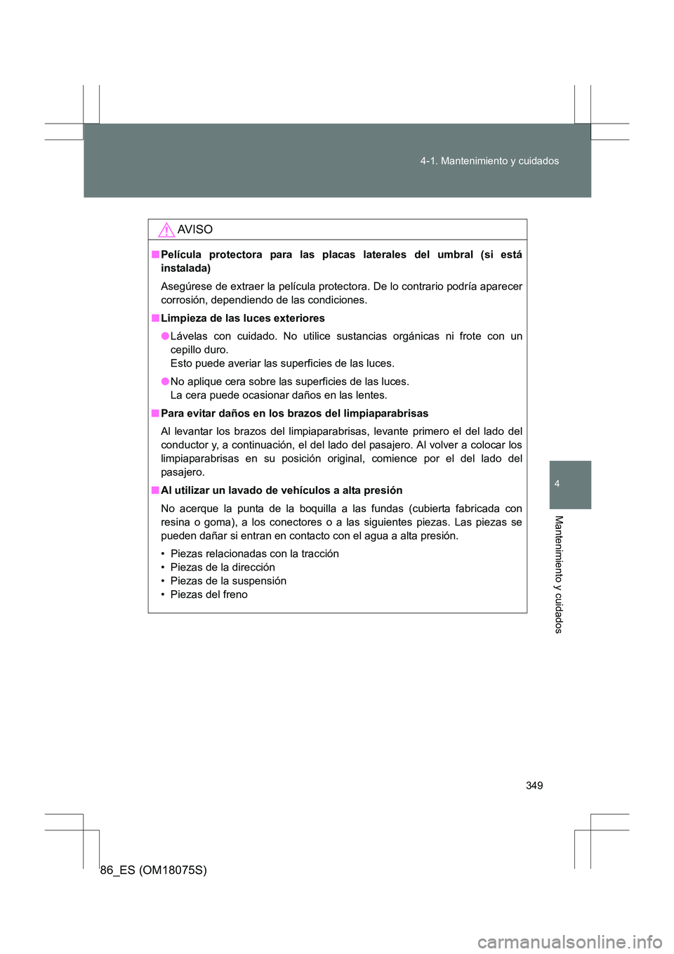 TOYOTA 86 2017 Manual del propietario (in Spanish) 349
4-1. Mantenimiento y cuidados
4
Mantenimiento y cuidados
86_ES (OM18075S)
AV I S O
■
Película protectora para las placas laterales del umbral (si está
instalada)
Asegúrese de extraer la pelí TOYOTA 86 2017 Manual del propietario (in Spanish) 349
4-1. Mantenimiento y cuidados
4
Mantenimiento y cuidados
86_ES (OM18075S)
AV I S O
■
Película protectora para las placas laterales del umbral (si está
instalada)
Asegúrese de extraer la pelí