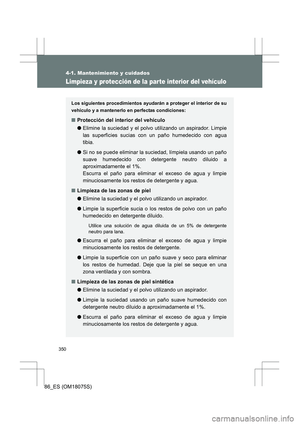 TOYOTA 86 2017 Manual del propietario (in Spanish) 350
4-1. Mantenimiento y cuidados
86_ES (OM18075S)
Limpieza y protección de la parte interior del vehículo
Los siguientes procedimientos ayudarán a proteger el interior de su
vehículo y a mantener TOYOTA 86 2017 Manual del propietario (in Spanish) 350
4-1. Mantenimiento y cuidados
86_ES (OM18075S)
Limpieza y protección de la parte interior del vehículo
Los siguientes procedimientos ayudarán a proteger el interior de su
vehículo y a mantener