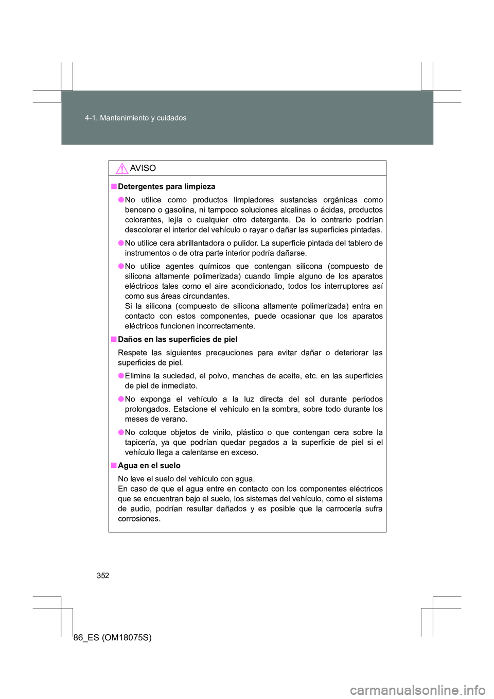 TOYOTA 86 2017 Manual del propietario (in Spanish) 352
4-1. Mantenimiento y cuidados
86_ES (OM18075S)
AV I S O
■
Detergentes para limpieza
●No utilice como productos limpiadores sustancias orgánicas como
benceno o gasolina, ni tampoco soluciones TOYOTA 86 2017 Manual del propietario (in Spanish) 352
4-1. Mantenimiento y cuidados
86_ES (OM18075S)
AV I S O
■
Detergentes para limpieza
●No utilice como productos limpiadores sustancias orgánicas como
benceno o gasolina, ni tampoco soluciones