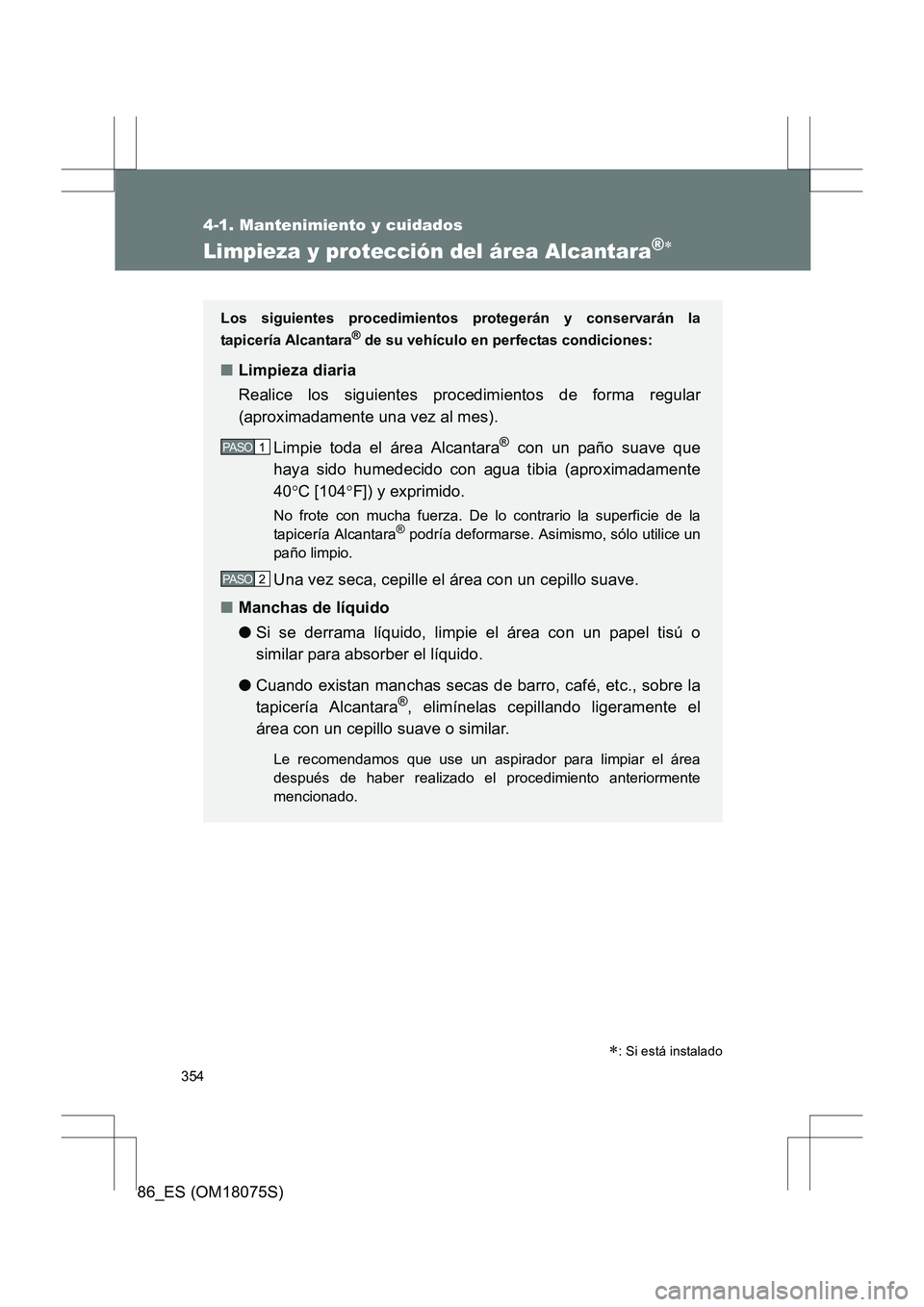 TOYOTA 86 2017 Manual del propietario (in Spanish) 354
4-1. Mantenimiento y cuidados
86_ES (OM18075S)
Limpieza y protección del área Alcantara®∗
∗: Si está instalado
Los siguientes procedimientos protegerán y conservarán la
tapicería Alcant TOYOTA 86 2017 Manual del propietario (in Spanish) 354
4-1. Mantenimiento y cuidados
86_ES (OM18075S)
Limpieza y protección del área Alcantara®∗
∗: Si está instalado
Los siguientes procedimientos protegerán y conservarán la
tapicería Alcant