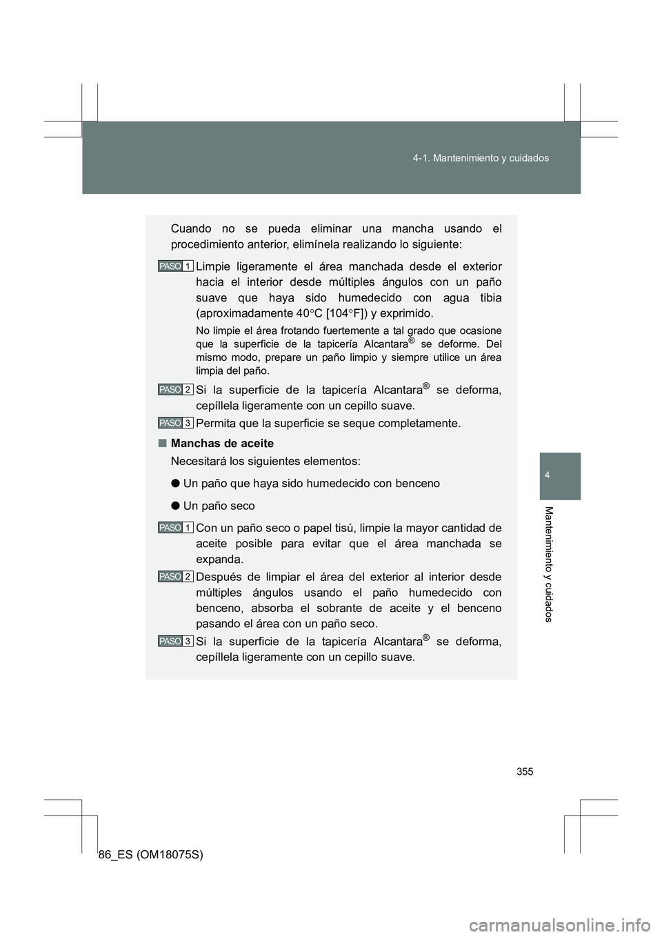 TOYOTA 86 2017 Manual del propietario (in Spanish) 355
4-1. Mantenimiento y cuidados
4
Mantenimiento y cuidados
86_ES (OM18075S)
Cuando no se pueda eliminar una mancha usando el
procedimiento anterior, elimínela realizando lo siguiente:
Limpie ligera TOYOTA 86 2017 Manual del propietario (in Spanish) 355
4-1. Mantenimiento y cuidados
4
Mantenimiento y cuidados
86_ES (OM18075S)
Cuando no se pueda eliminar una mancha usando el
procedimiento anterior, elimínela realizando lo siguiente:
Limpie ligera