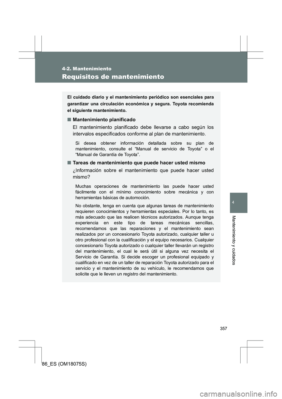 TOYOTA 86 2017 Manual del propietario (in Spanish) 357
4
Mantenimiento y cuidados
86_ES (OM18075S)
4-2. Mantenimiento
Requisitos de mantenimiento
El cuidado diario y el mantenimiento periódico son esenciales para
garantizar una circulación económic TOYOTA 86 2017 Manual del propietario (in Spanish) 357
4
Mantenimiento y cuidados
86_ES (OM18075S)
4-2. Mantenimiento
Requisitos de mantenimiento
El cuidado diario y el mantenimiento periódico son esenciales para
garantizar una circulación económic
