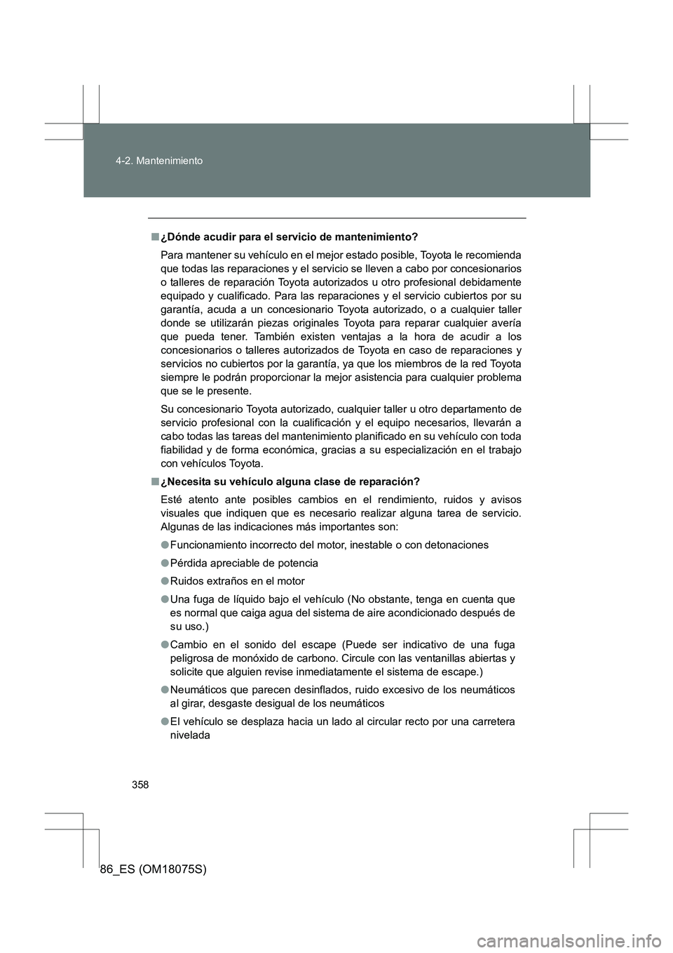 TOYOTA 86 2017 Manual del propietario (in Spanish) 358
4-2. Mantenimiento
86_ES (OM18075S)
■
¿Dónde acudir para el servicio de mantenimiento?
Para mantener su vehículo en el mejor estado posible, Toyota le recomienda
que todas las reparaciones y TOYOTA 86 2017 Manual del propietario (in Spanish) 358
4-2. Mantenimiento
86_ES (OM18075S)
■
¿Dónde acudir para el servicio de mantenimiento?
Para mantener su vehículo en el mejor estado posible, Toyota le recomienda
que todas las reparaciones y