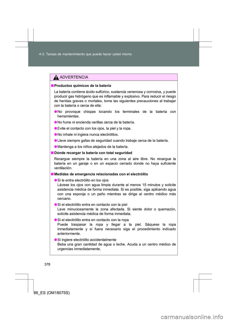 TOYOTA 86 2017 Manual del propietario (in Spanish) 378
4-3. Tareas de mantenimiento que puede hacer usted mismo
86_ES (OM18075S)
ADVERTENCIA
■
Productos químicos de la batería
La batería contiene ácido sulfúrico, sustancia venenosa y corrosiva, TOYOTA 86 2017 Manual del propietario (in Spanish) 378
4-3. Tareas de mantenimiento que puede hacer usted mismo
86_ES (OM18075S)
ADVERTENCIA
■
Productos químicos de la batería
La batería contiene ácido sulfúrico, sustancia venenosa y corrosiva,