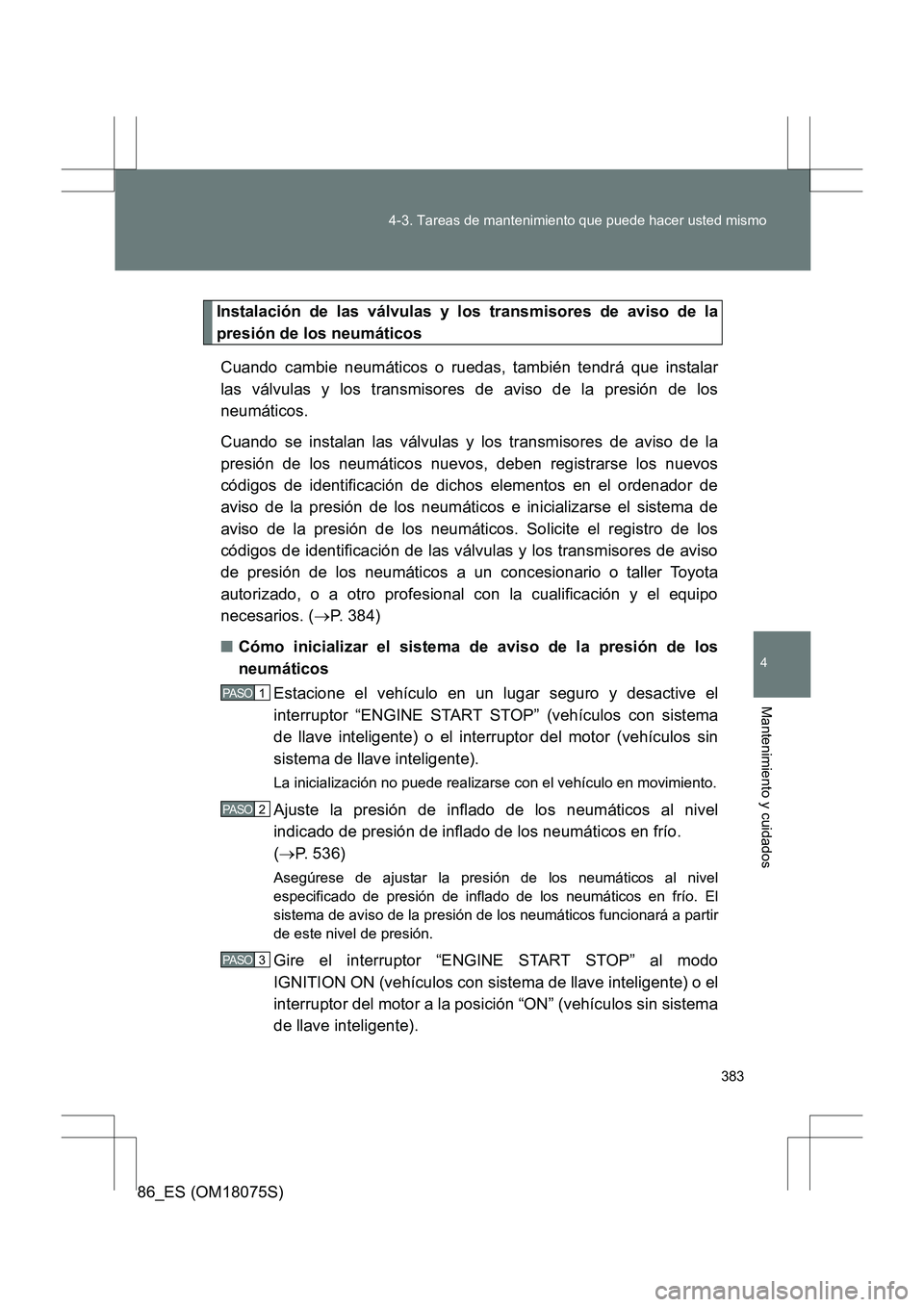 TOYOTA 86 2017 Manual del propietario (in Spanish) 383
4-3. Tareas de mantenimiento que puede hacer usted mismo
4
Mantenimiento y cuidados
86_ES (OM18075S)
Instalación de las válvulas y los transmisores de aviso de la
presión de los neumáticos
Cua TOYOTA 86 2017 Manual del propietario (in Spanish) 383
4-3. Tareas de mantenimiento que puede hacer usted mismo
4
Mantenimiento y cuidados
86_ES (OM18075S)
Instalación de las válvulas y los transmisores de aviso de la
presión de los neumáticos
Cua