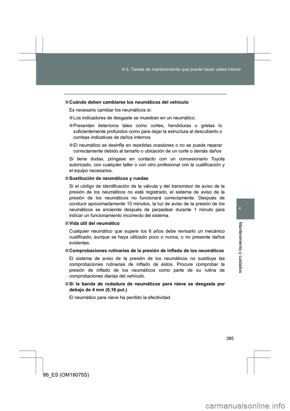 TOYOTA 86 2017 Manual del propietario (in Spanish) 385
4-3. Tareas de mantenimiento que puede hacer usted mismo
4
Mantenimiento y cuidados
86_ES (OM18075S)
■
Cuándo deben cambiarse los neumáticos del vehículo
Es necesario cambiar los neumáticos TOYOTA 86 2017 Manual del propietario (in Spanish) 385
4-3. Tareas de mantenimiento que puede hacer usted mismo
4
Mantenimiento y cuidados
86_ES (OM18075S)
■
Cuándo deben cambiarse los neumáticos del vehículo
Es necesario cambiar los neumáticos