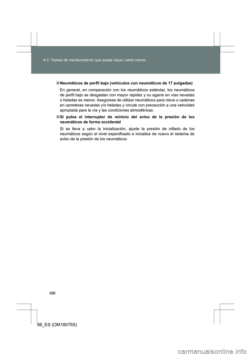 TOYOTA 86 2017 Manual del propietario (in Spanish) 386
4-3. Tareas de mantenimiento que puede hacer usted mismo
86_ES (OM18075S)
■
Neumáticos de perfil bajo (vehículos con neumáticos de 17 pulgadas)
En general, en comparación con los neumáticos TOYOTA 86 2017 Manual del propietario (in Spanish) 386
4-3. Tareas de mantenimiento que puede hacer usted mismo
86_ES (OM18075S)
■
Neumáticos de perfil bajo (vehículos con neumáticos de 17 pulgadas)
En general, en comparación con los neumáticos