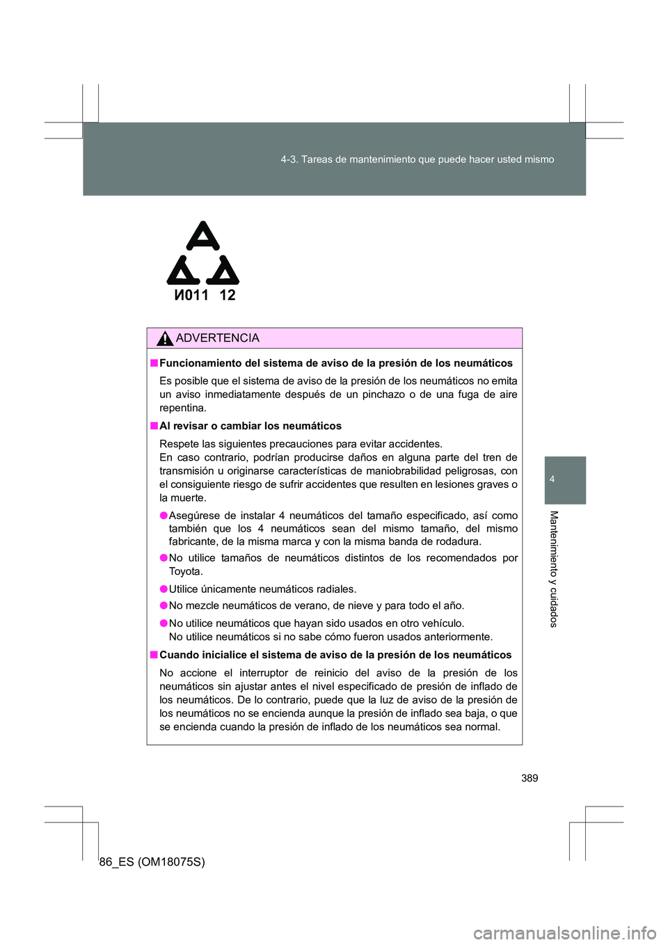 TOYOTA 86 2017 Manual del propietario (in Spanish) 389
4-3. Tareas de mantenimiento que puede hacer usted mismo
4
Mantenimiento y cuidados
86_ES (OM18075S)
ADVERTENCIA
■
Funcionamiento del sistema de aviso de la presión de los neumáticos
Es posibl TOYOTA 86 2017 Manual del propietario (in Spanish) 389
4-3. Tareas de mantenimiento que puede hacer usted mismo
4
Mantenimiento y cuidados
86_ES (OM18075S)
ADVERTENCIA
■
Funcionamiento del sistema de aviso de la presión de los neumáticos
Es posibl