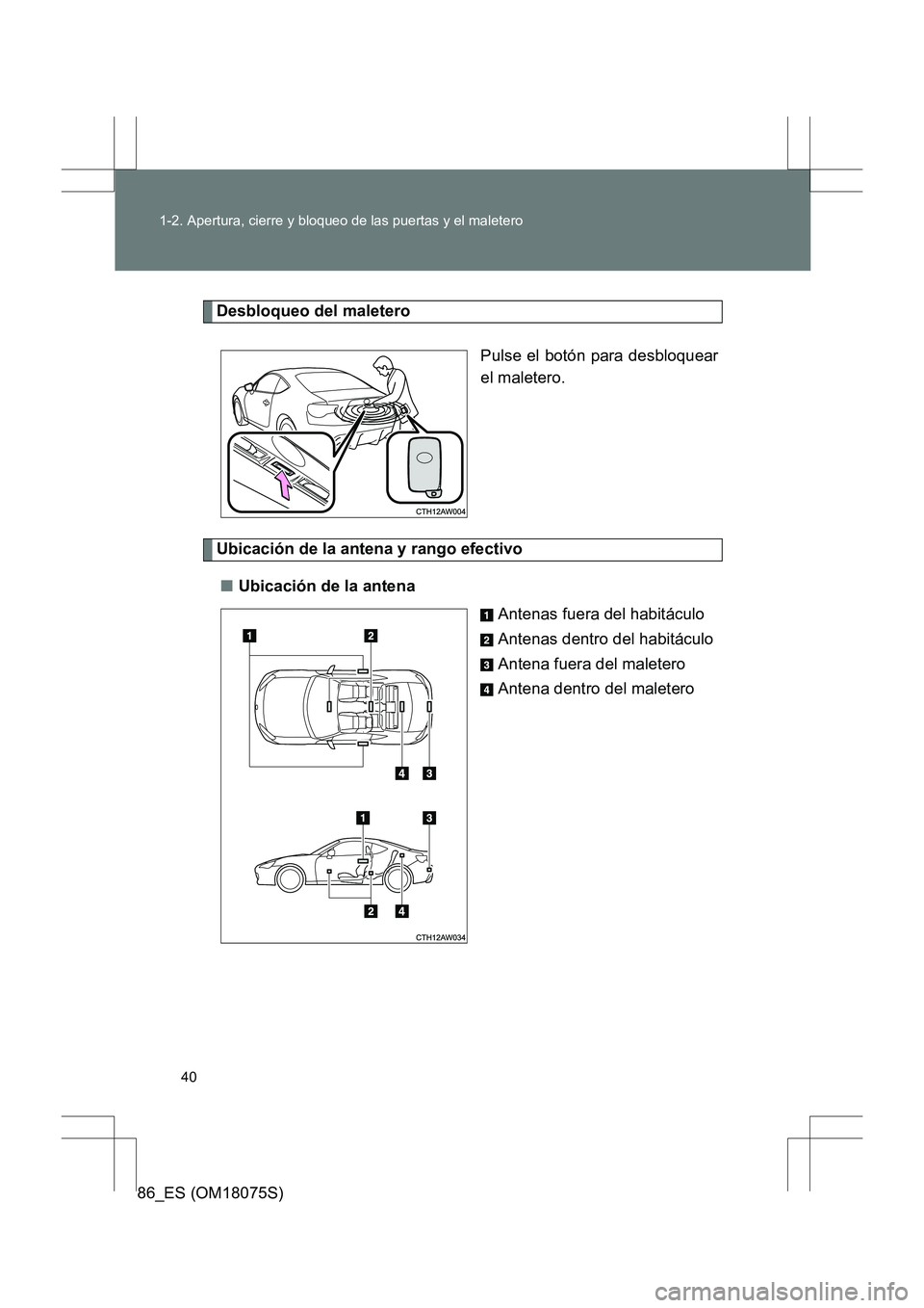 TOYOTA 86 2017 Manual del propietario (in Spanish) 40
1-2. Apertura, cierre y bloqueo de las puertas y el maletero
86_ES (OM18075S)
Desbloqueo del maletero
Pulse el botón para desbloquear
el maletero.
Ubicación de la antena y rango efectivo■ Ubica TOYOTA 86 2017 Manual del propietario (in Spanish) 40
1-2. Apertura, cierre y bloqueo de las puertas y el maletero
86_ES (OM18075S)
Desbloqueo del maletero
Pulse el botón para desbloquear
el maletero.
Ubicación de la antena y rango efectivo■ Ubica