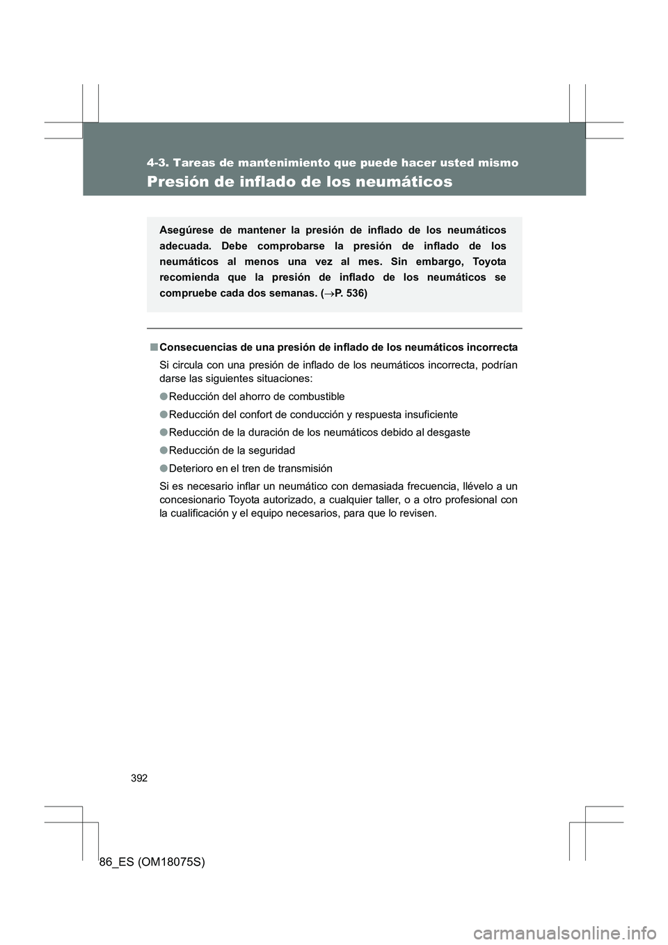 TOYOTA 86 2017  Manual del propietario (in Spanish) 392
4-3. Tareas de mantenimiento que puede hacer usted mismo
86_ES (OM18075S)
Presión de inflado de los neumáticos
■Consecuencias de una presión de inflado de los neumáticos incorrecta
Si circul