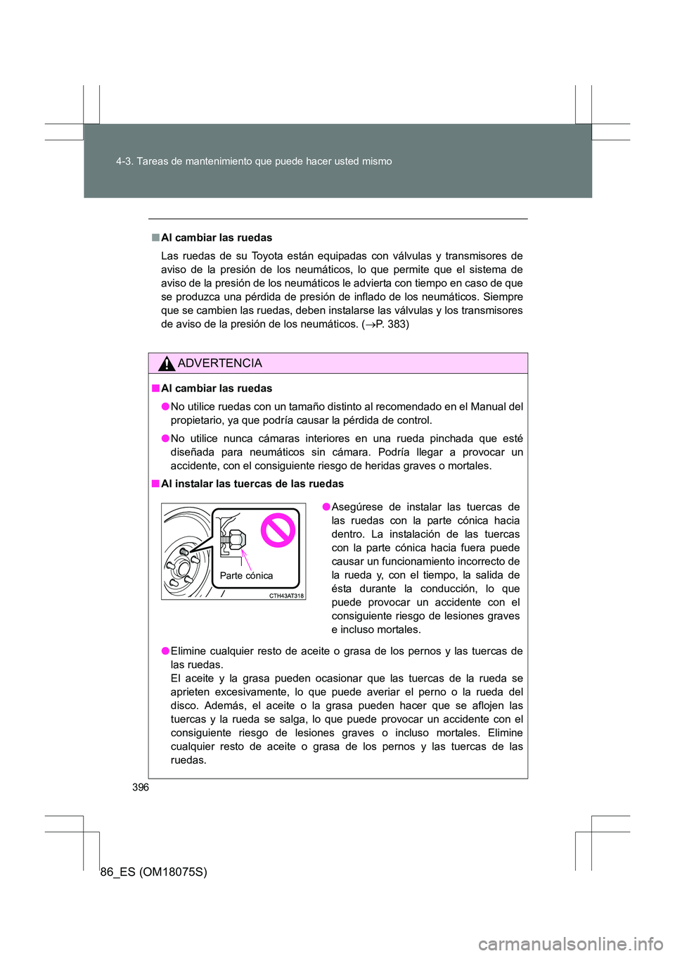 TOYOTA 86 2017  Manual del propietario (in Spanish) 396
4-3. Tareas de mantenimiento que puede hacer usted mismo
86_ES (OM18075S)
■
Al cambiar las ruedas
Las ruedas de su Toyota están equipadas con válvulas y transmisores de
aviso de la presión de