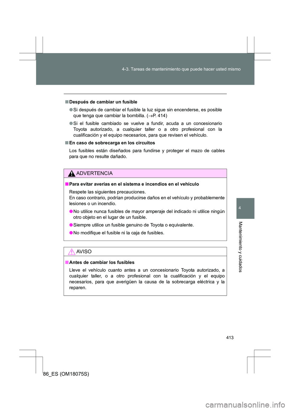 TOYOTA 86 2017 Manual del propietario (in Spanish) 413
4-3. Tareas de mantenimiento que puede hacer usted mismo
4
Mantenimiento y cuidados
86_ES (OM18075S)
■
Después de cambiar un fusible
●Si después de cambiar el fusible la luz sigue sin encend TOYOTA 86 2017 Manual del propietario (in Spanish) 413
4-3. Tareas de mantenimiento que puede hacer usted mismo
4
Mantenimiento y cuidados
86_ES (OM18075S)
■
Después de cambiar un fusible
●Si después de cambiar el fusible la luz sigue sin encend