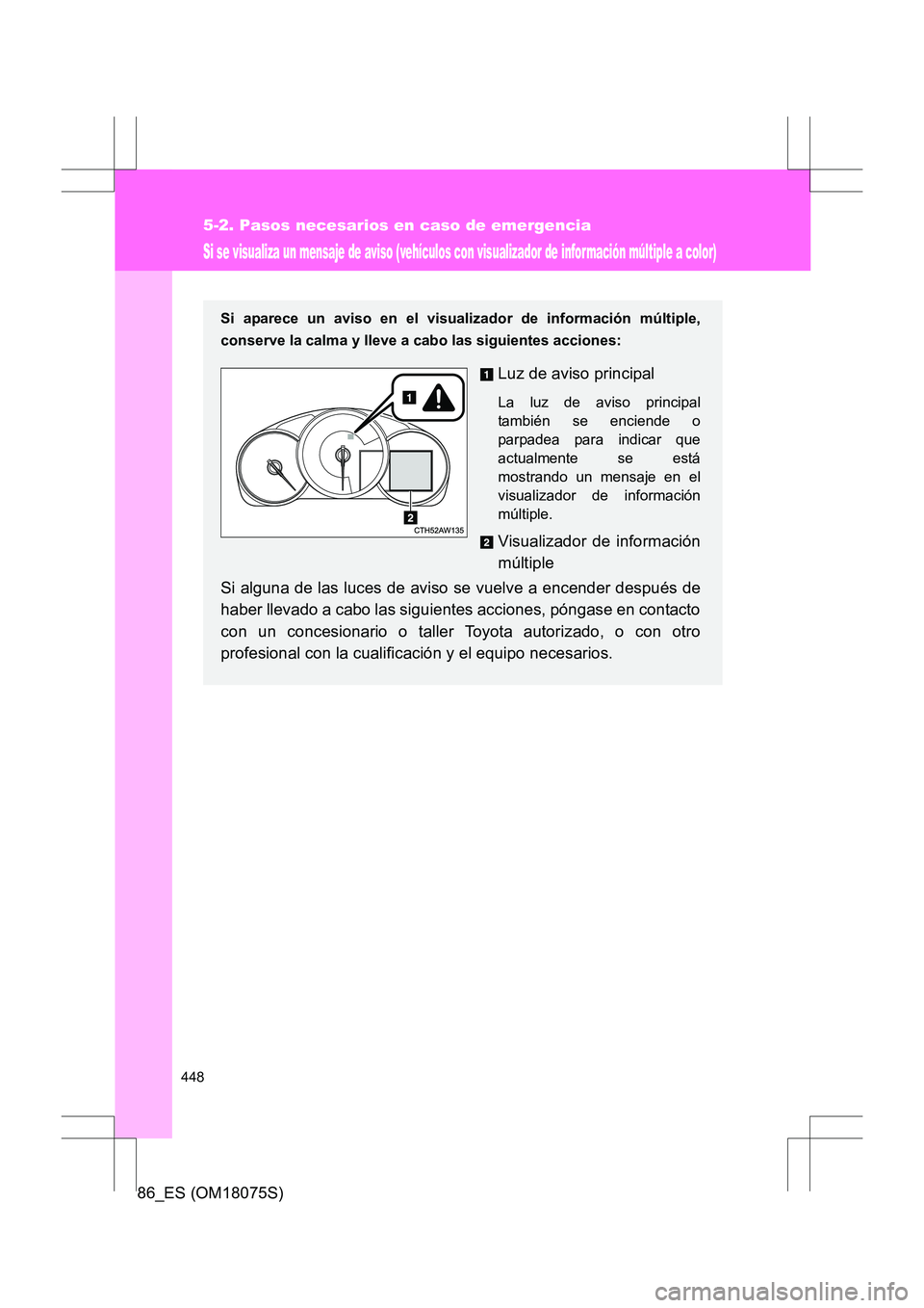 TOYOTA 86 2017 Manual del propietario (in Spanish) 448
5-2. Pasos necesarios en caso de emergencia
86_ES (OM18075S)
Si se visualiza un mensaje de aviso (vehículos con visualizador de infor mación múltiple a color)
Si aparece un aviso en el visualiz TOYOTA 86 2017 Manual del propietario (in Spanish) 448
5-2. Pasos necesarios en caso de emergencia
86_ES (OM18075S)
Si se visualiza un mensaje de aviso (vehículos con visualizador de infor mación múltiple a color)
Si aparece un aviso en el visualiz