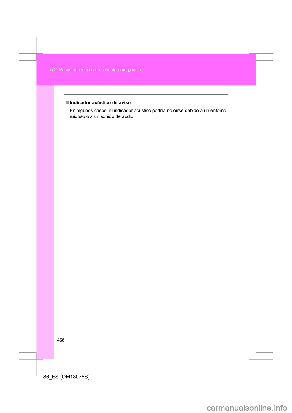 TOYOTA 86 2017 Manual del propietario (in Spanish) 466
5-2. Pasos necesarios en caso de emergencia
86_ES (OM18075S)
■
Indicador acústico de aviso
En algunos casos, el indicador acústico podría no oírse debido a un entorno
ruidoso o a un sonido d TOYOTA 86 2017 Manual del propietario (in Spanish) 466
5-2. Pasos necesarios en caso de emergencia
86_ES (OM18075S)
■
Indicador acústico de aviso
En algunos casos, el indicador acústico podría no oírse debido a un entorno
ruidoso o a un sonido d
