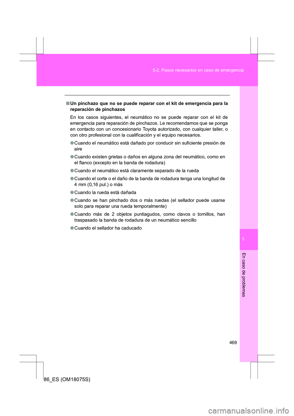 TOYOTA 86 2017 Manual del propietario (in Spanish) 5
469
5-2. Pasos necesarios en caso de emergencia
En caso de problemas
86_ES (OM18075S)
■
Un pinchazo que no se puede reparar con el kit de emergencia para la
reparación de pinchazos
En los casos s TOYOTA 86 2017 Manual del propietario (in Spanish) 5
469
5-2. Pasos necesarios en caso de emergencia
En caso de problemas
86_ES (OM18075S)
■
Un pinchazo que no se puede reparar con el kit de emergencia para la
reparación de pinchazos
En los casos s