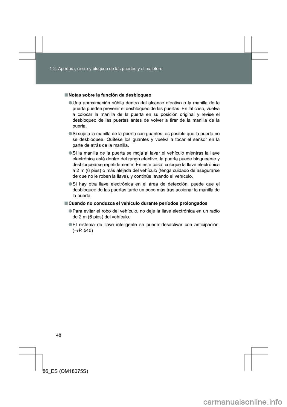 TOYOTA 86 2017  Manual del propietario (in Spanish) 48
1-2. Apertura, cierre y bloqueo de las puertas y el maletero
86_ES (OM18075S)
■
Notas sobre la función de desbloqueo
●Una aproximación súbita dentro del alcance efectivo o la manilla de la
p