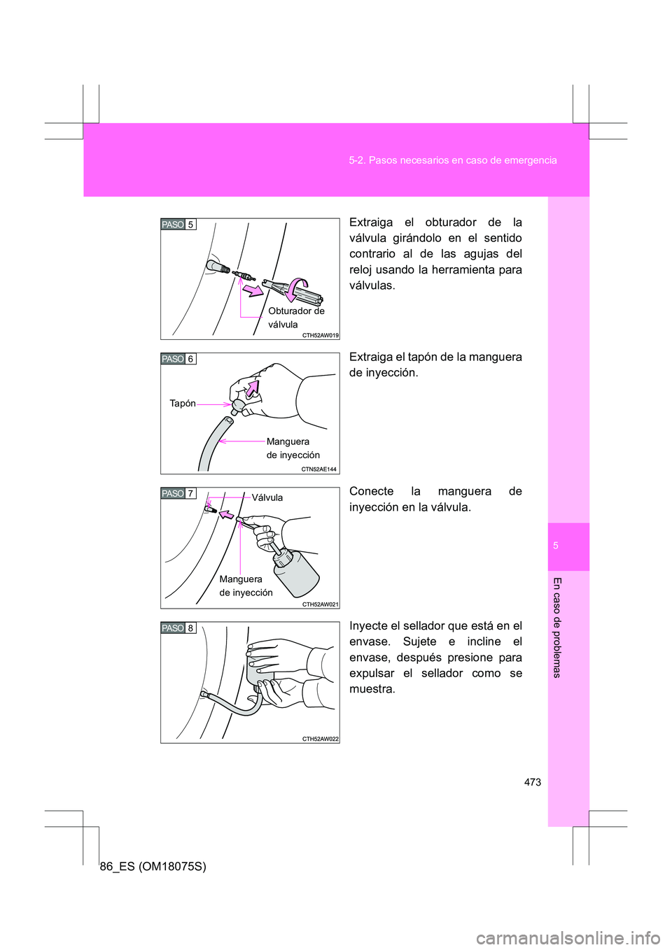 TOYOTA 86 2017 Manual del propietario (in Spanish) 5
473
5-2. Pasos necesarios en caso de emergencia
En caso de problemas
86_ES (OM18075S)
Extraiga el obturador de la
válvula girándolo en el sentido
contrario al de las agujas del
reloj usando la her TOYOTA 86 2017 Manual del propietario (in Spanish) 5
473
5-2. Pasos necesarios en caso de emergencia
En caso de problemas
86_ES (OM18075S)
Extraiga el obturador de la
válvula girándolo en el sentido
contrario al de las agujas del
reloj usando la her