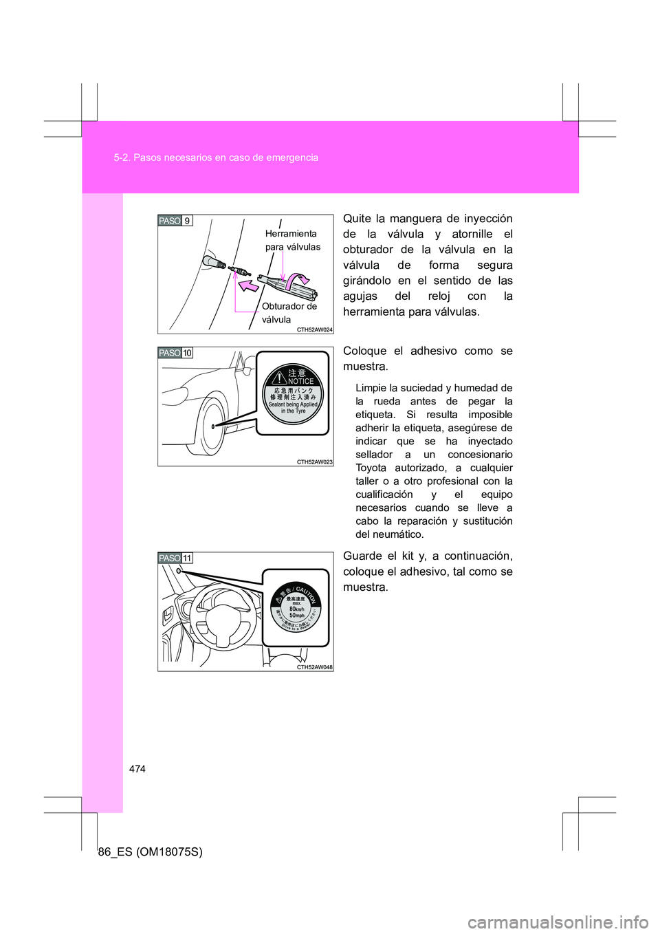 TOYOTA 86 2017 Manual del propietario (in Spanish) 474
5-2. Pasos necesarios en caso de emergencia
86_ES (OM18075S)
Quite la manguera de inyección
de la válvula y atornille el
obturador de la válvula en la
válvula de forma segura
girándolo en el TOYOTA 86 2017 Manual del propietario (in Spanish) 474
5-2. Pasos necesarios en caso de emergencia
86_ES (OM18075S)
Quite la manguera de inyección
de la válvula y atornille el
obturador de la válvula en la
válvula de forma segura
girándolo en el