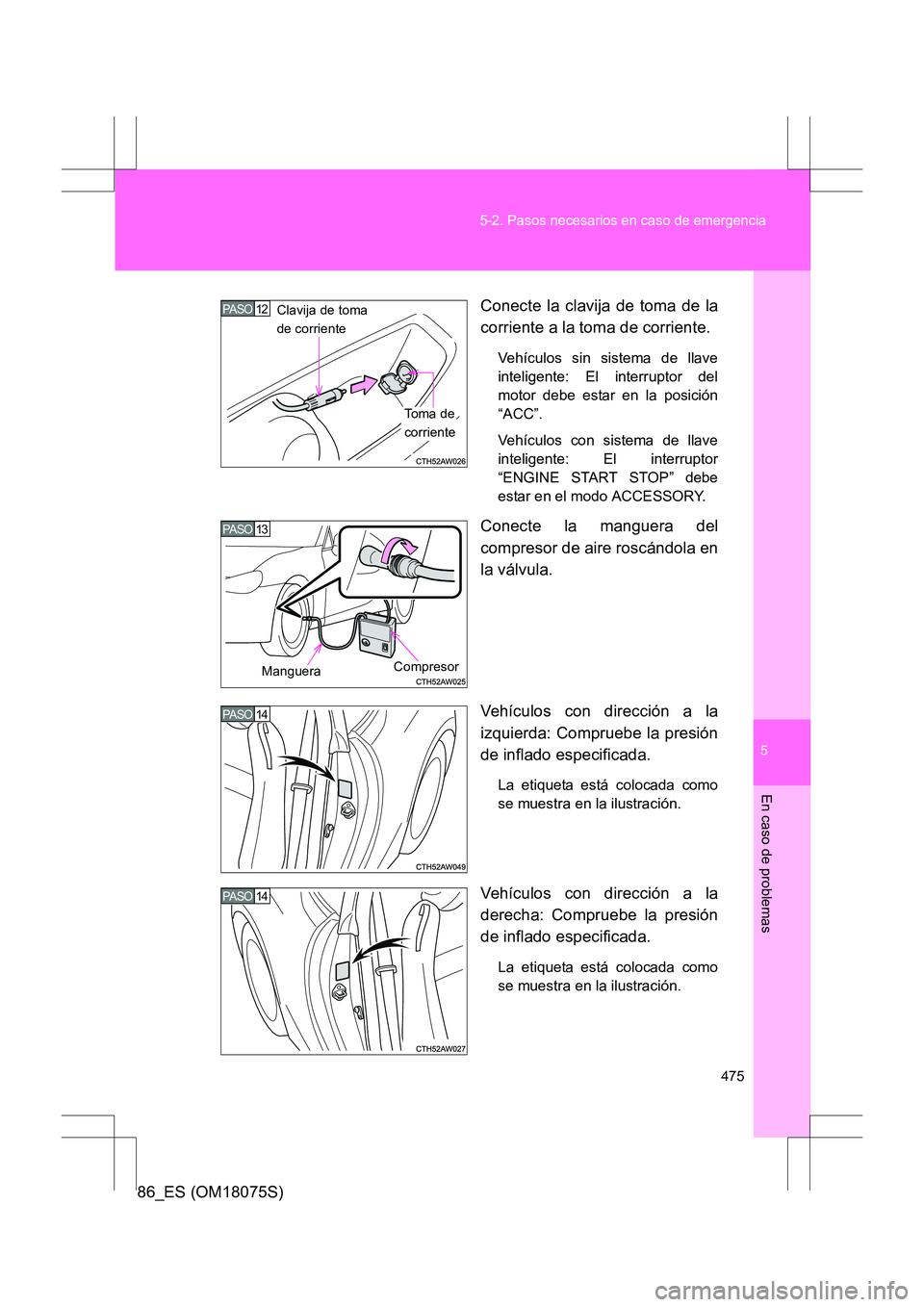 TOYOTA 86 2017 Manual del propietario (in Spanish) 5
475
5-2. Pasos necesarios en caso de emergencia
En caso de problemas
86_ES (OM18075S)
Conecte la clavija de toma de la
corriente a la toma de corriente.
Vehículos sin sistema de llave
inteligente: TOYOTA 86 2017 Manual del propietario (in Spanish) 5
475
5-2. Pasos necesarios en caso de emergencia
En caso de problemas
86_ES (OM18075S)
Conecte la clavija de toma de la
corriente a la toma de corriente.
Vehículos sin sistema de llave
inteligente: