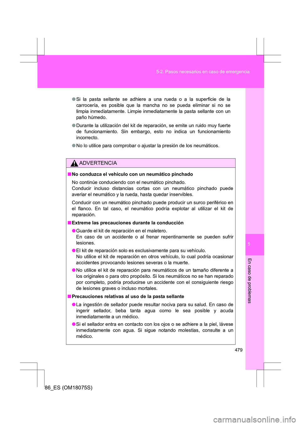 TOYOTA 86 2017 Manual del propietario (in Spanish) 5
479
5-2. Pasos necesarios en caso de emergencia
En caso de problemas
86_ES (OM18075S)
●
Si la pasta sellante se adhiere a una rueda o a la superficie de la
carrocería, es posible que la mancha no TOYOTA 86 2017 Manual del propietario (in Spanish) 5
479
5-2. Pasos necesarios en caso de emergencia
En caso de problemas
86_ES (OM18075S)
●
Si la pasta sellante se adhiere a una rueda o a la superficie de la
carrocería, es posible que la mancha no