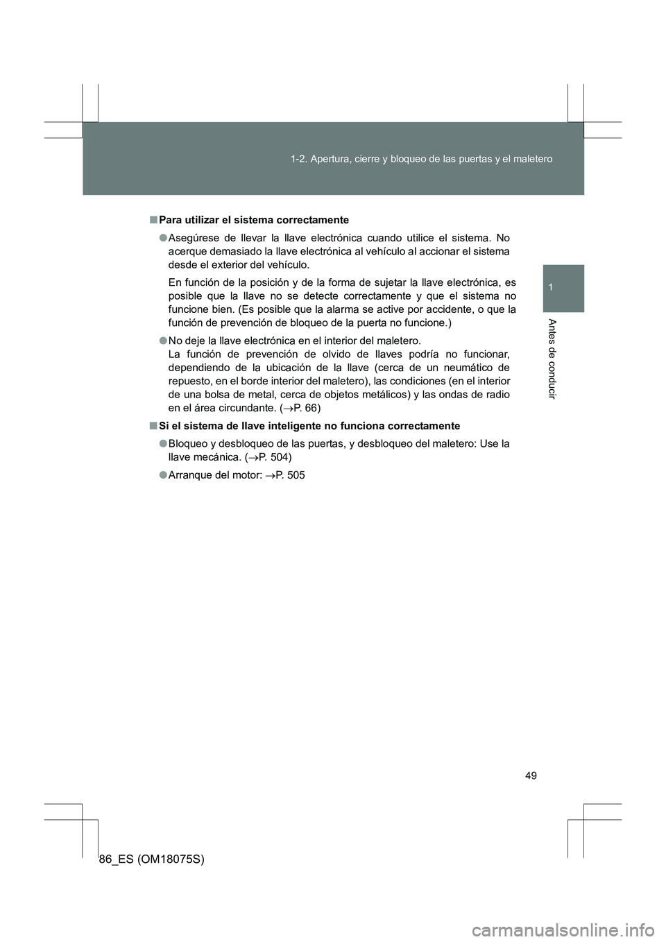 TOYOTA 86 2017  Manual del propietario (in Spanish) 49
1-2. Apertura, cierre y bloqueo de las puertas y el maletero
1
Antes de conducir
86_ES (OM18075S)
■
Para utilizar el sistema correctamente
●Asegúrese de llevar la llave electrónica cuando uti