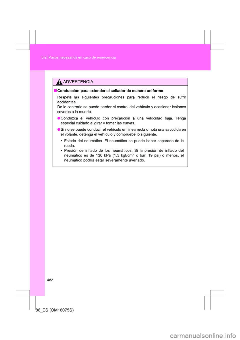 TOYOTA 86 2017 Manual del propietario (in Spanish) 482
5-2. Pasos necesarios en caso de emergencia
86_ES (OM18075S)
ADVERTENCIA
■
Conducción para extender el sellador de manera uniforme
Respete las siguientes precauciones para reducir el riesgo de TOYOTA 86 2017 Manual del propietario (in Spanish) 482
5-2. Pasos necesarios en caso de emergencia
86_ES (OM18075S)
ADVERTENCIA
■
Conducción para extender el sellador de manera uniforme
Respete las siguientes precauciones para reducir el riesgo de