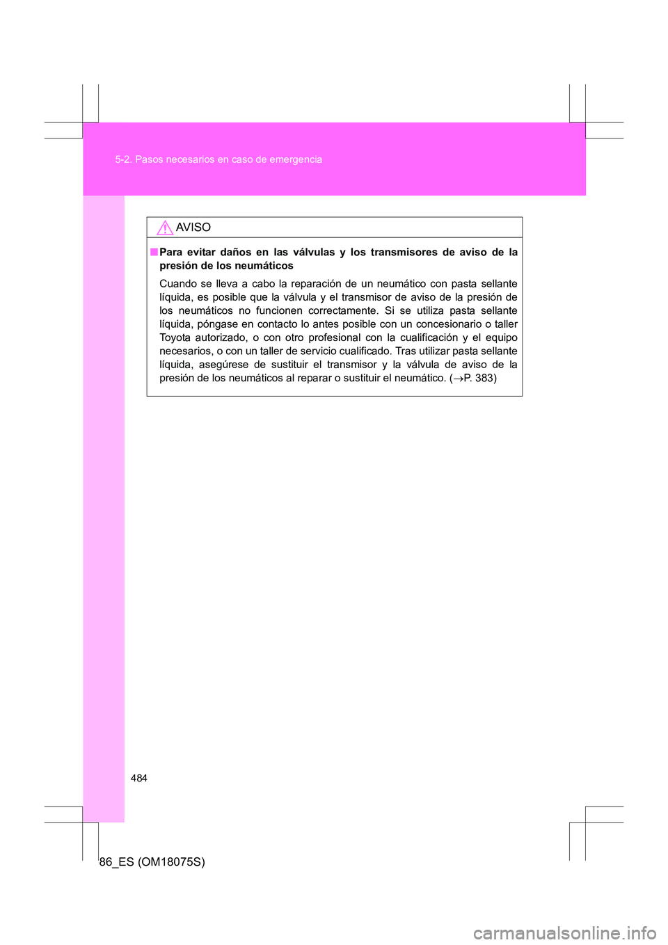 TOYOTA 86 2017 Manual del propietario (in Spanish) 484
5-2. Pasos necesarios en caso de emergencia
86_ES (OM18075S)
AV I S O
■
Para evitar daños en las válvulas y los transmisores de aviso de la
presión de los neumáticos
Cuando se lleva a cabo l TOYOTA 86 2017 Manual del propietario (in Spanish) 484
5-2. Pasos necesarios en caso de emergencia
86_ES (OM18075S)
AV I S O
■
Para evitar daños en las válvulas y los transmisores de aviso de la
presión de los neumáticos
Cuando se lleva a cabo l