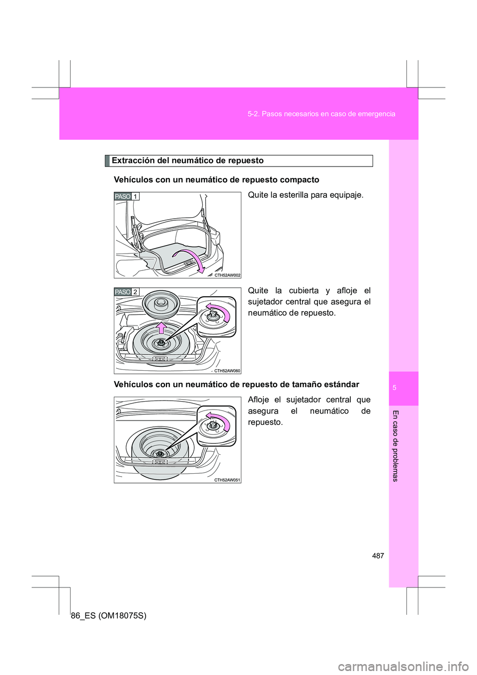TOYOTA 86 2017 Manual del propietario (in Spanish) 5
487
5-2. Pasos necesarios en caso de emergencia
En caso de problemas
86_ES (OM18075S)
Extracción del neumático de repuesto
Vehículos con un neumático de repuesto compacto Quite la esterilla para TOYOTA 86 2017 Manual del propietario (in Spanish) 5
487
5-2. Pasos necesarios en caso de emergencia
En caso de problemas
86_ES (OM18075S)
Extracción del neumático de repuesto
Vehículos con un neumático de repuesto compacto Quite la esterilla para