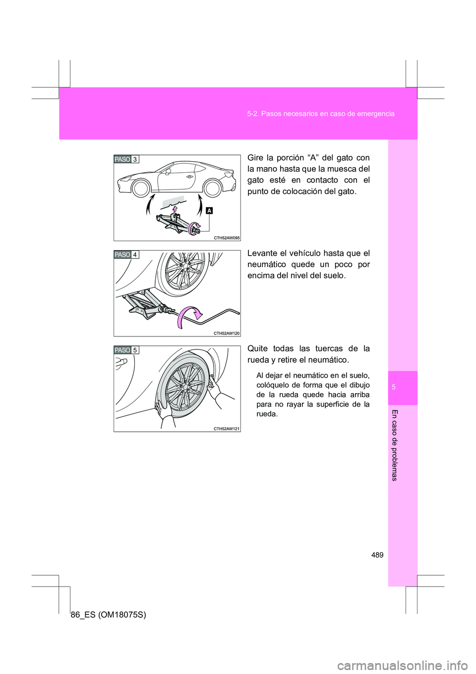 TOYOTA 86 2017 Manual del propietario (in Spanish) 5
489
5-2. Pasos necesarios en caso de emergencia
En caso de problemas
86_ES (OM18075S)
Gire la porción “A” del gato con
la mano hasta que la muesca del
gato esté en contacto con el
punto de col TOYOTA 86 2017 Manual del propietario (in Spanish) 5
489
5-2. Pasos necesarios en caso de emergencia
En caso de problemas
86_ES (OM18075S)
Gire la porción “A” del gato con
la mano hasta que la muesca del
gato esté en contacto con el
punto de col