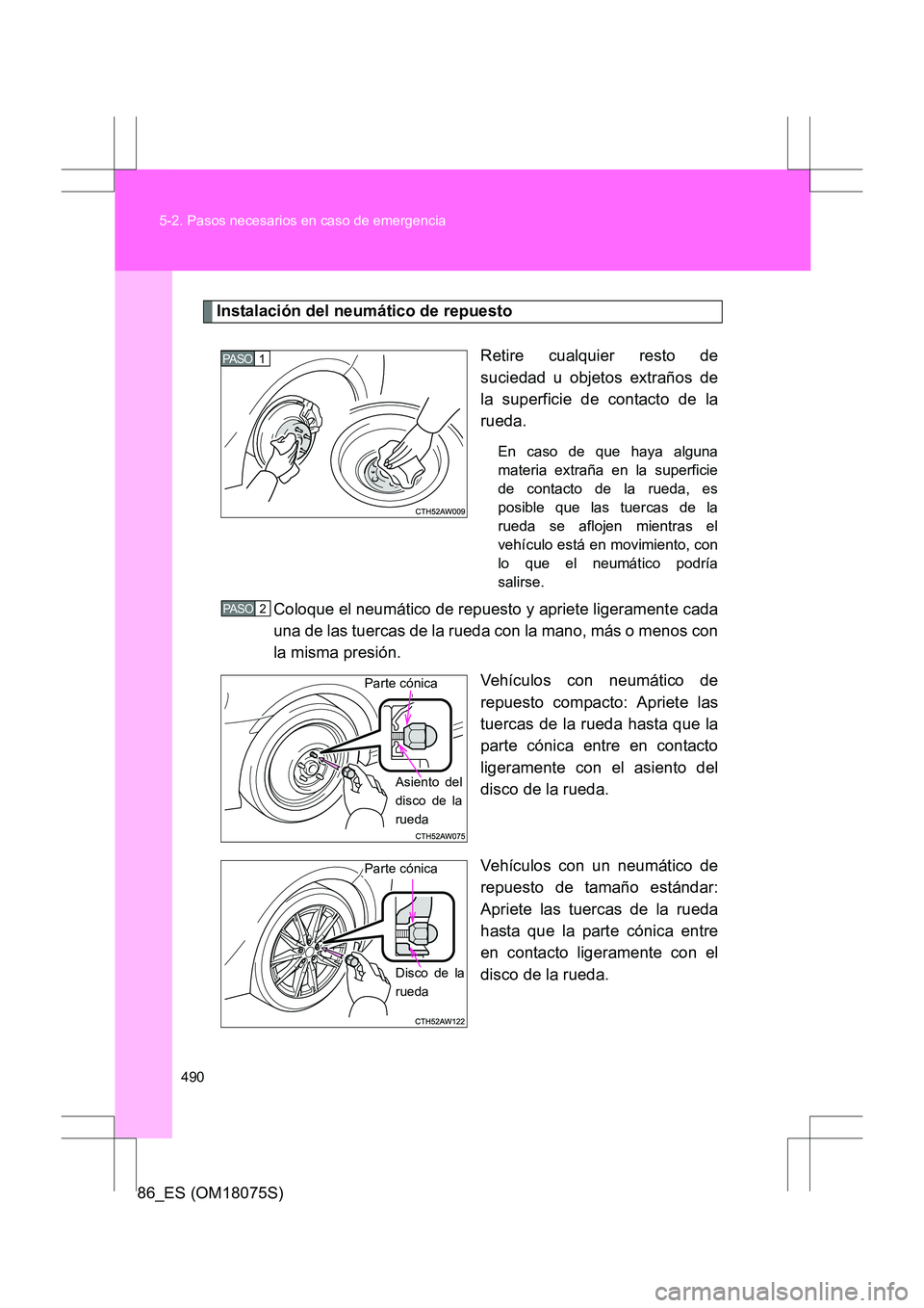 TOYOTA 86 2017 Manual del propietario (in Spanish) 490
5-2. Pasos necesarios en caso de emergencia
86_ES (OM18075S)
Instalación del neumático de repuesto
Retire cualquier resto de
suciedad u objetos extraños de
la superficie de contacto de la
rueda TOYOTA 86 2017 Manual del propietario (in Spanish) 490
5-2. Pasos necesarios en caso de emergencia
86_ES (OM18075S)
Instalación del neumático de repuesto
Retire cualquier resto de
suciedad u objetos extraños de
la superficie de contacto de la
rueda